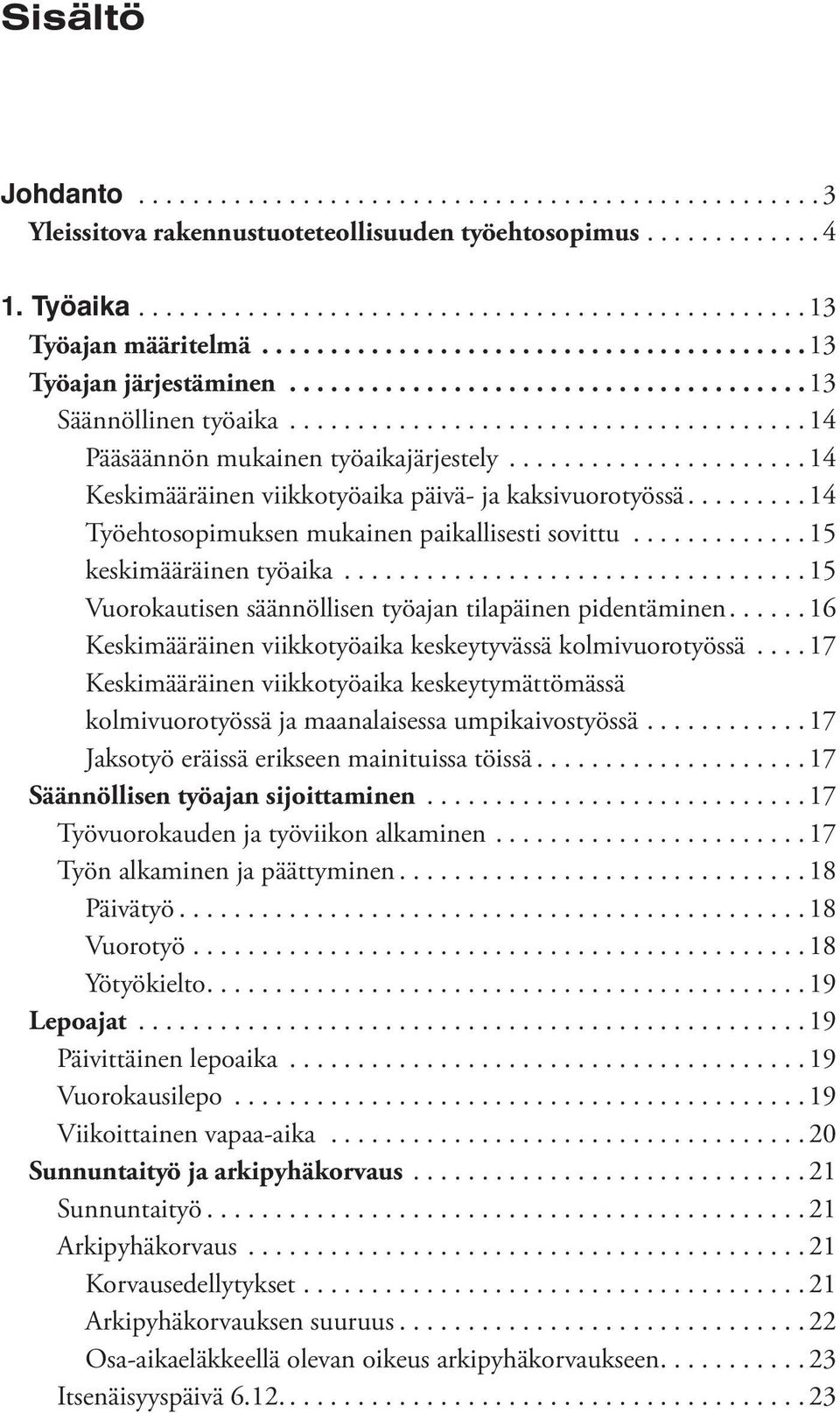 ..................... 14 Keskimääräinen viikkotyöaika päivä- ja kaksivuorotyössä......... 14 Työehtosopimuksen mukainen paikallisesti sovittu............. 15 keskimääräinen työaika.