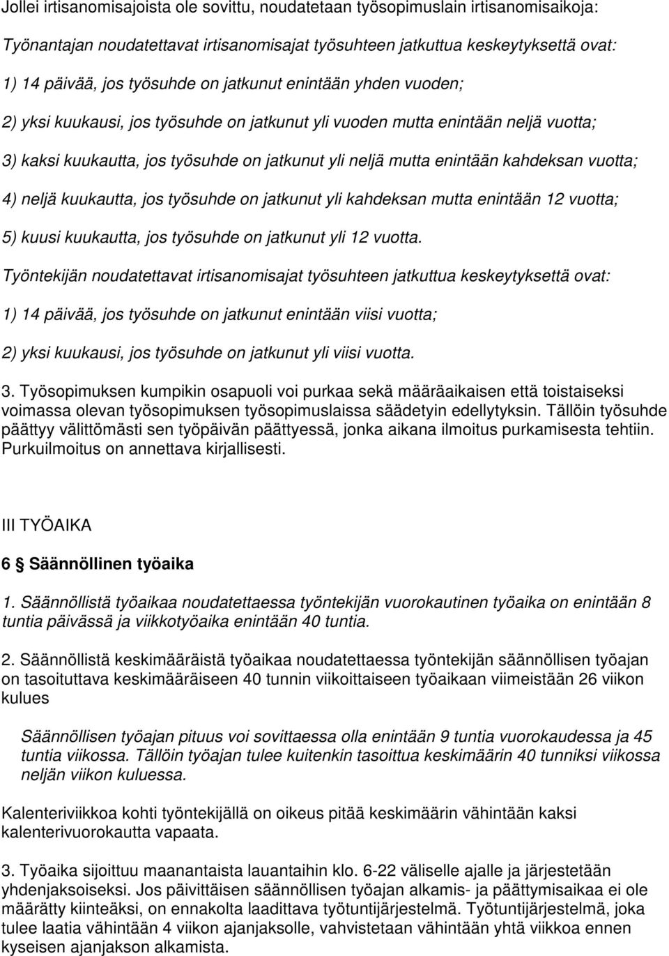 vuotta; 4) neljä kuukautta, jos työsuhde on jatkunut yli kahdeksan mutta enintään 12 vuotta; 5) kuusi kuukautta, jos työsuhde on jatkunut yli 12 vuotta.