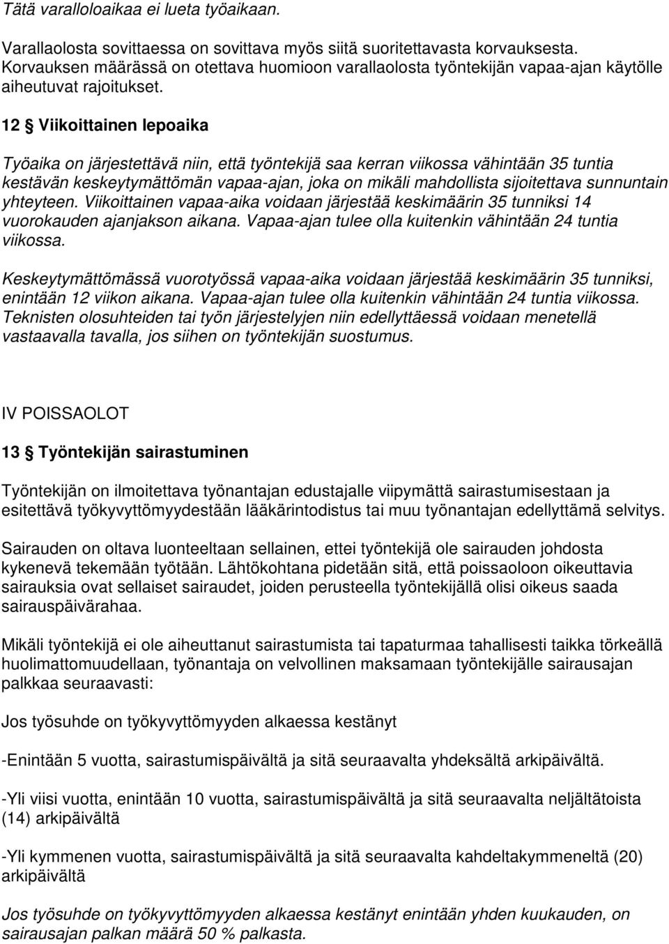 12 Viikoittainen lepoaika Työaika on järjestettävä niin, että työntekijä saa kerran viikossa vähintään 35 tuntia kestävän keskeytymättömän vapaa-ajan, joka on mikäli mahdollista sijoitettava