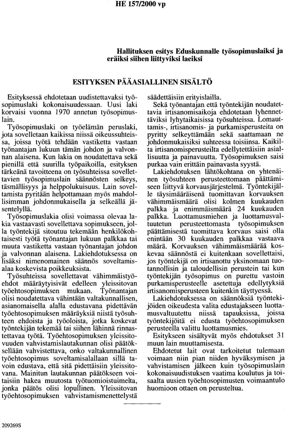 Työsopimuslaki on työelämän peruslaki, jota sovelletaan kaikissa niissä oikeussuhteissa, joissa työtä tehdään vastiketta vastaan työnantajan lukuun tämän johdon ja valvonnan alaisena.