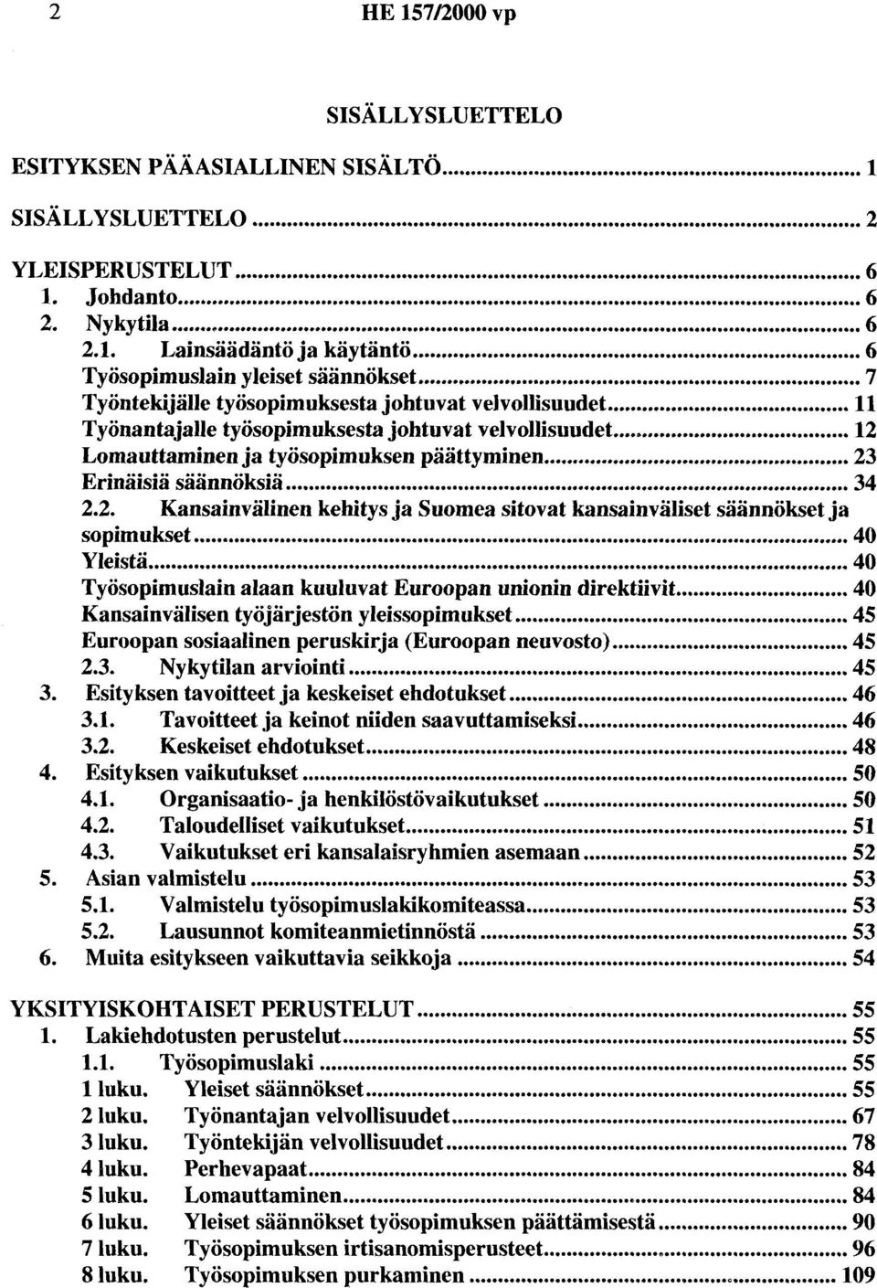 .. 12 Lomauttaminen ja työsopimuksen päättyminen... 23 Erinäisiä säännöksiä... 34 2.2. Kansainvälinen kehitys ja Suomea sitovat kansainväliset säännökset ja sopimukset... 40 Yleistä.