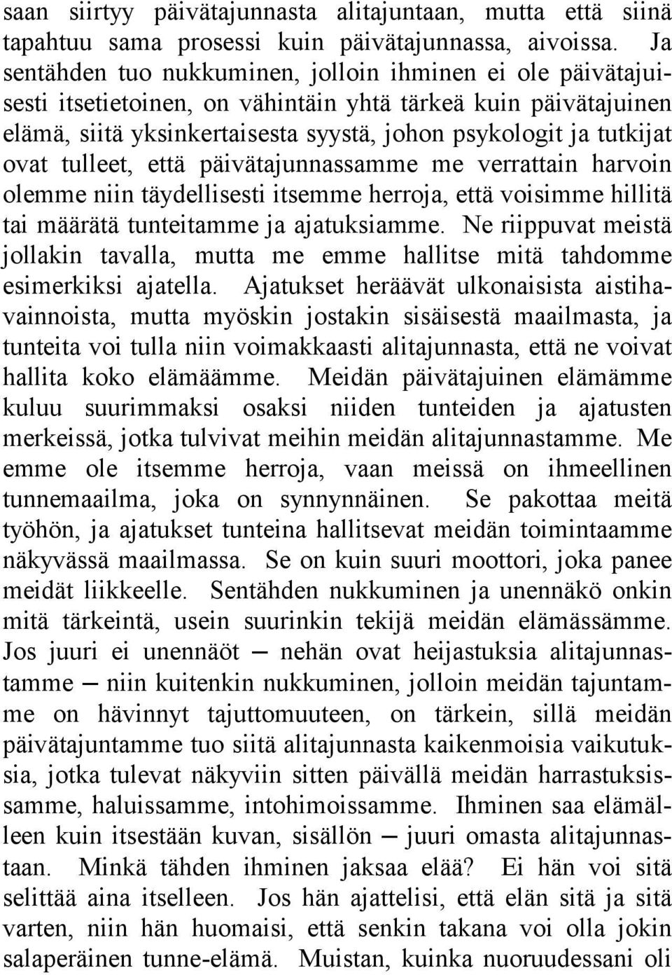 tulleet, että päivätajunnassamme me verrattain harvoin olemme niin täydellisesti itsemme herroja, että voisimme hillitä tai määrätä tunteitamme ja ajatuksiamme.