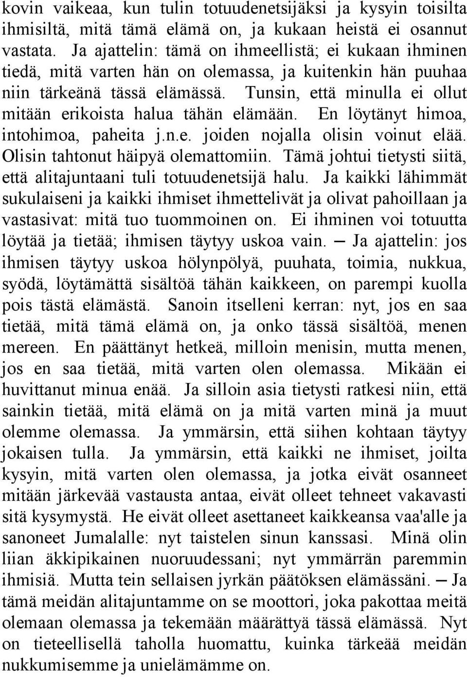 Tunsin, että minulla ei ollut mitään erikoista halua tähän elämään. En löytänyt himoa, intohimoa, paheita j.n.e. joiden nojalla olisin voinut elää. Olisin tahtonut häipyä olemattomiin.