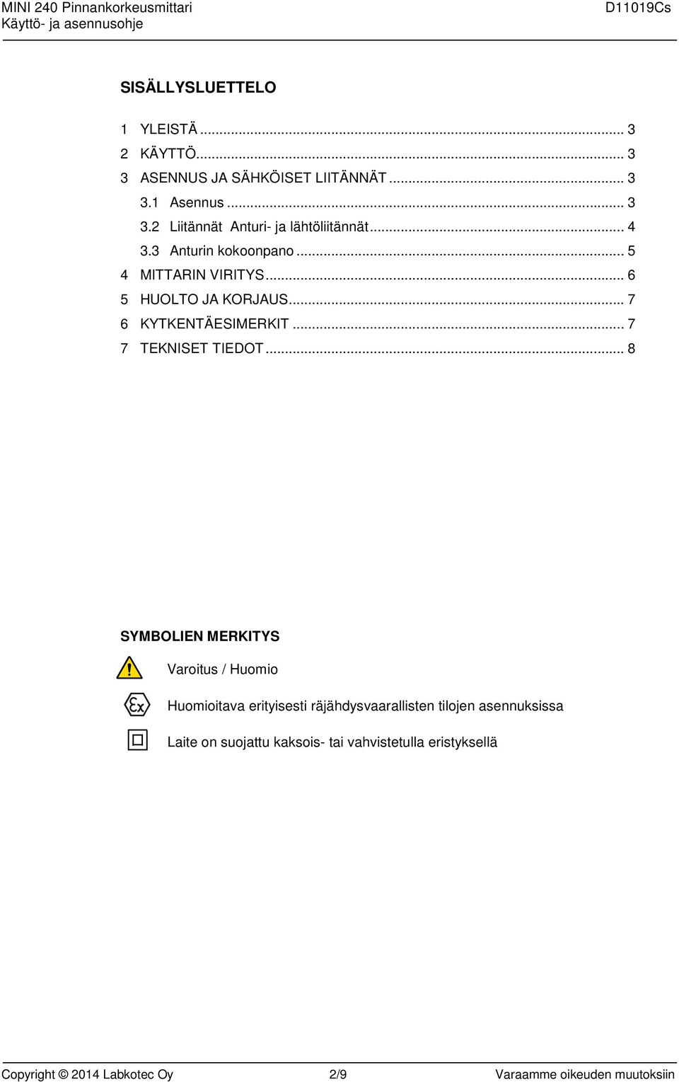 .. 8 SYMBOLIEN MERKITYS Varoitus / Huomio Huomioitava erityisesti räjähdysvaarallisten tilojen asennuksissa Laite on