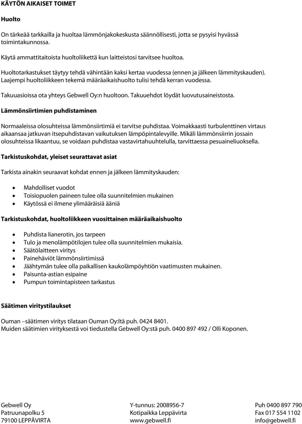 Laajempi huoltoliikkeen tekemä määräaikaishuolto tulisi tehdä kerran vuodessa. Takuuasioissa ota yhteys Gebwell Oy:n huoltoon. Takuuehdot löydät luovutusaineistosta.