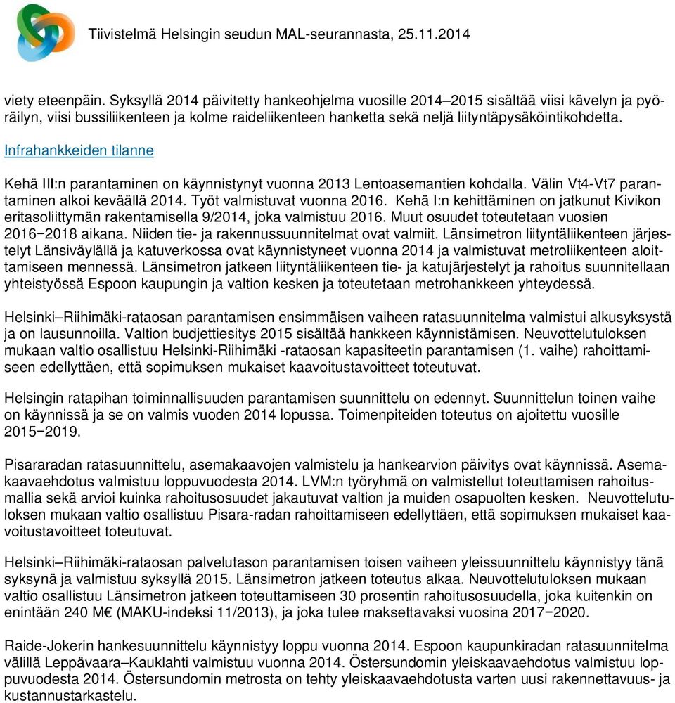 Infrahankkeiden tilanne Kehä III:n parantaminen on käynnistynyt vuonna 2013 Lentoasemantien kohdalla. Välin Vt4-Vt7 parantaminen alkoi keväällä 2014. Työt valmistuvat vuonna 2016.