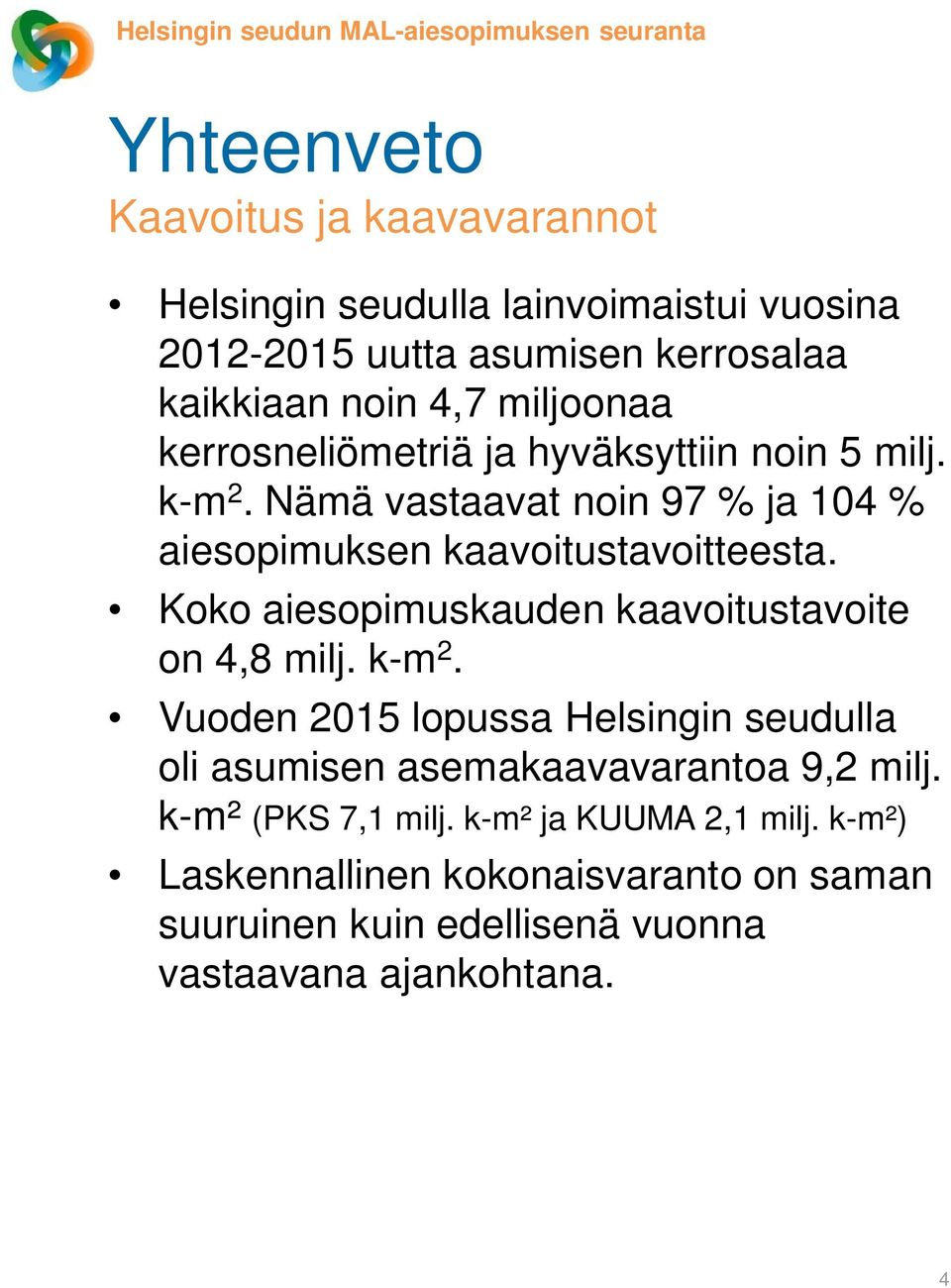 Nämä vastaavat noin 97 % ja 104 % aiesopimuksen kaavoitustavoitteesta. Koko aiesopimuskauden kaavoitustavoite on 4,8 milj. k-m 2.