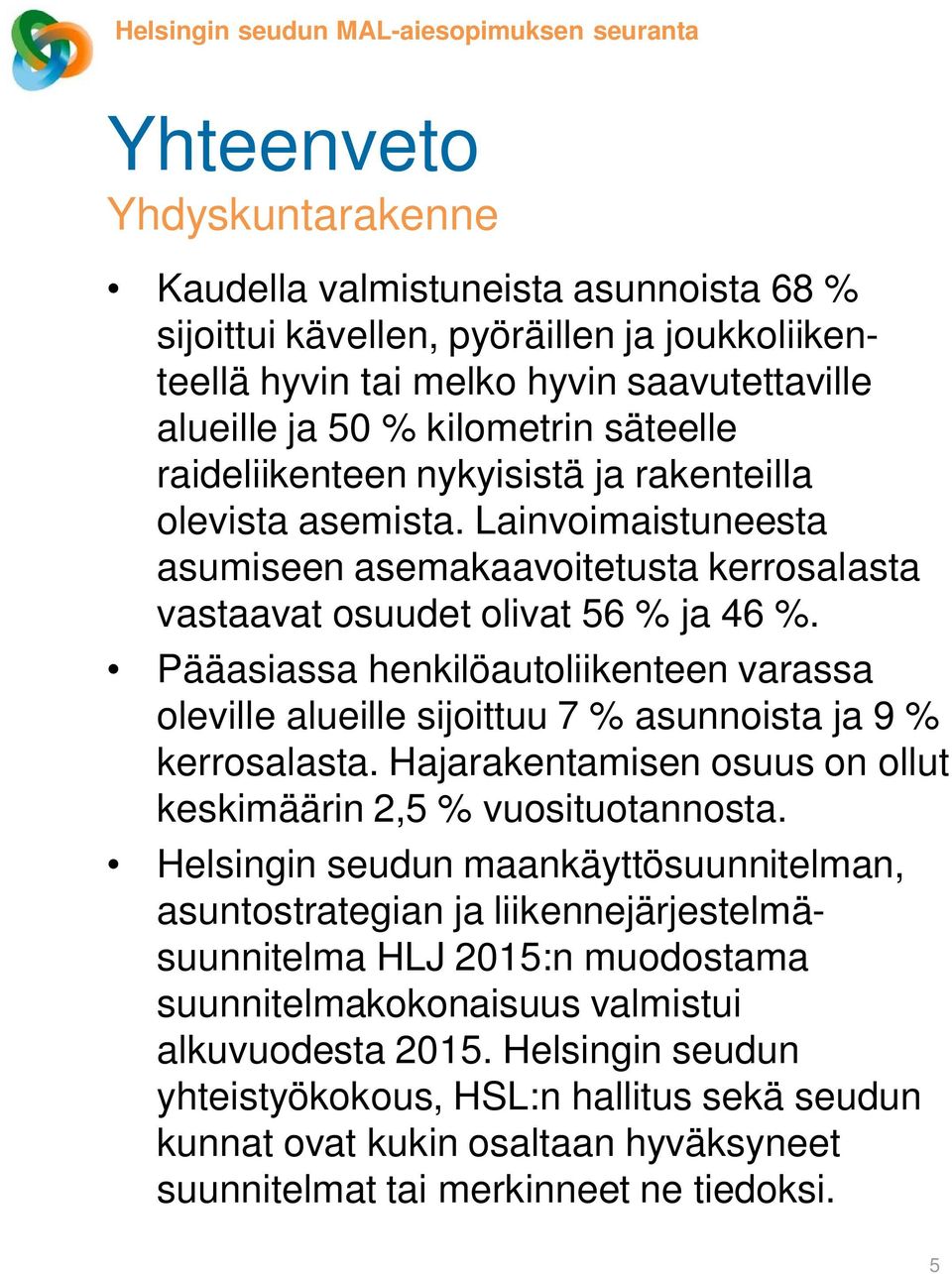 Lainvoimaistuneesta asumiseen asemakaavoitetusta kerrosalasta vastaavat osuudet olivat 56 % ja 46 %.