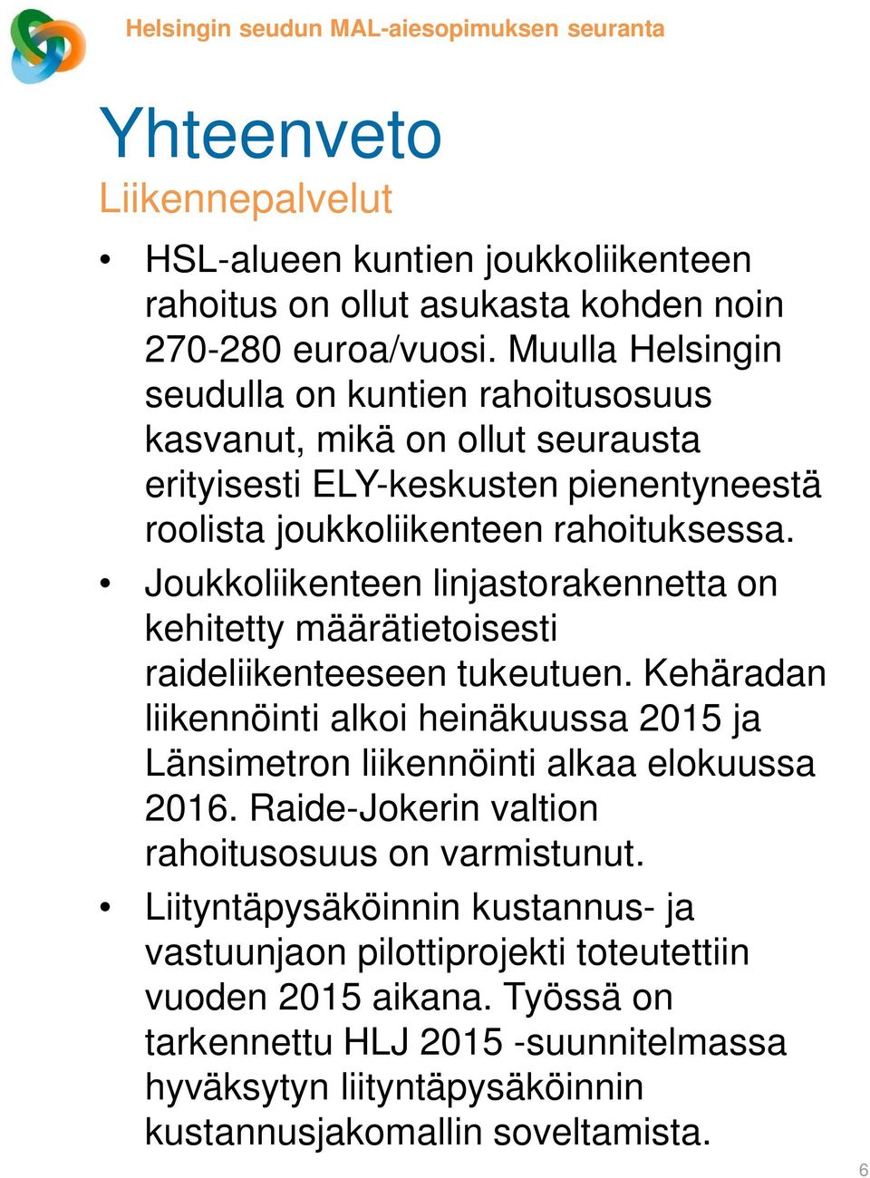 Joukkoliikenteen linjastorakennetta on kehitetty määrätietoisesti raideliikenteeseen tukeutuen. Kehäradan liikennöinti alkoi heinäkuussa 2015 ja Länsimetron liikennöinti alkaa elokuussa 2016.