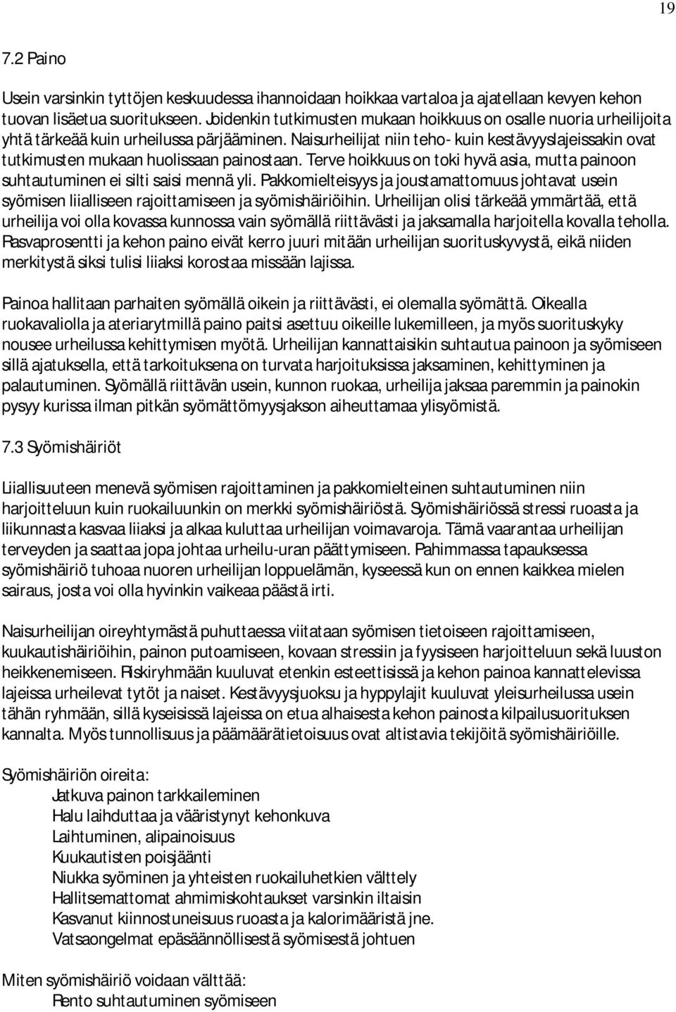 Naisurheilijat niin teho- kuin kestävyyslajeissakin ovat tutkimusten mukaan huolissaan painostaan. Terve hoikkuus on toki hyvä asia, mutta painoon suhtautuminen ei silti saisi mennä yli.