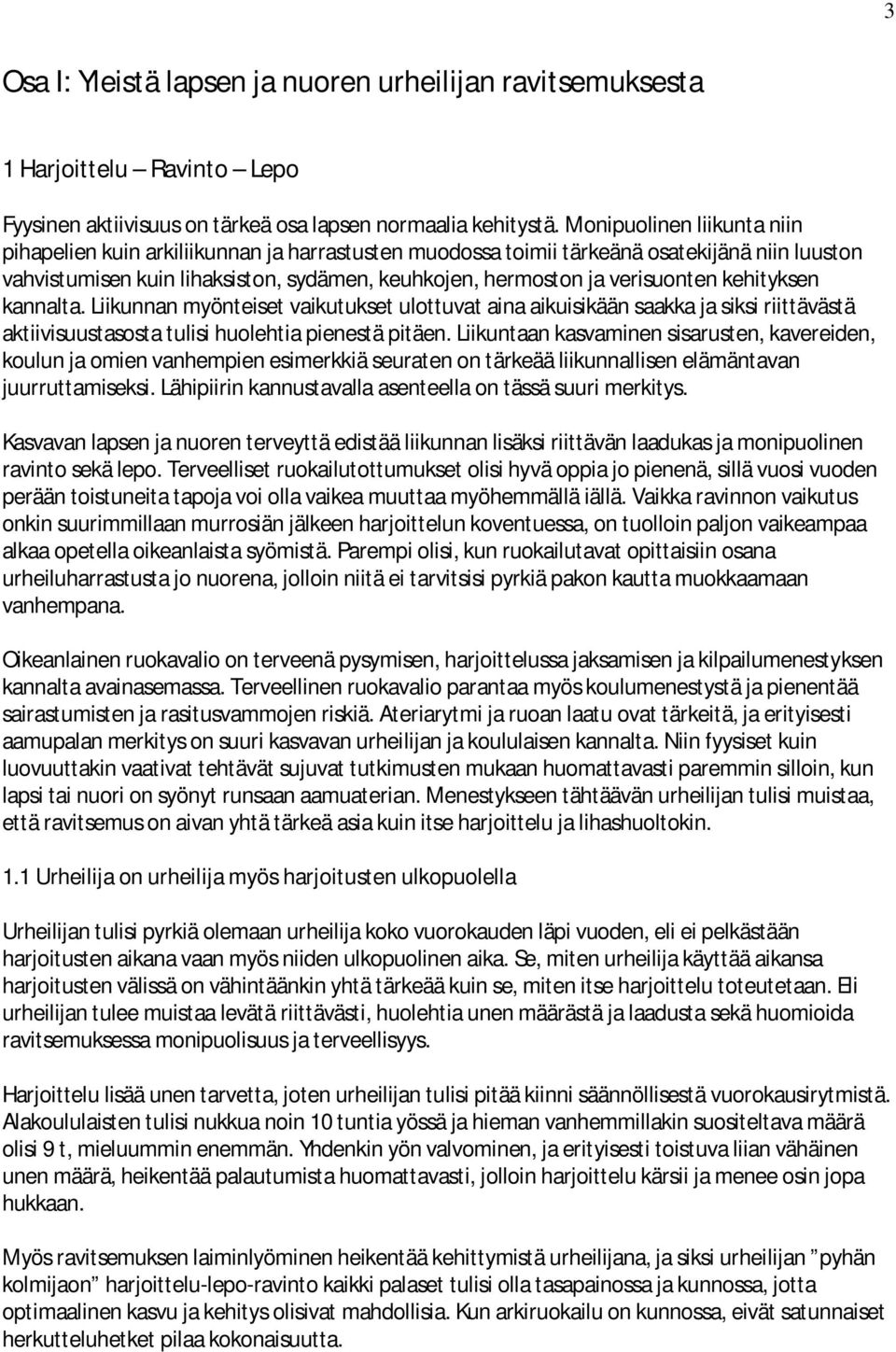 kehityksen kannalta. Liikunnan myönteiset vaikutukset ulottuvat aina aikuisikään saakka ja siksi riittävästä aktiivisuustasosta tulisi huolehtia pienestä pitäen.