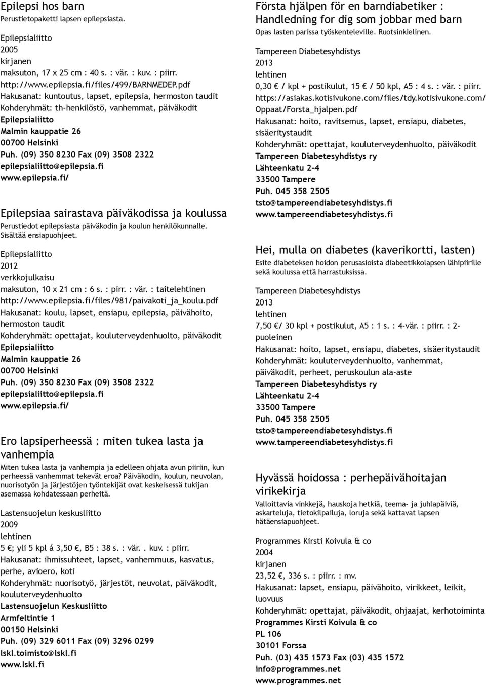 koulun henkilökunnalle. Sisältää ensiapuohjeet. 2012 verkkojulkaisu maksuton, 10 x 21 cm : 6 s. : pirr. : vär. : taite http://files/981/paivakoti_ja_koulu.
