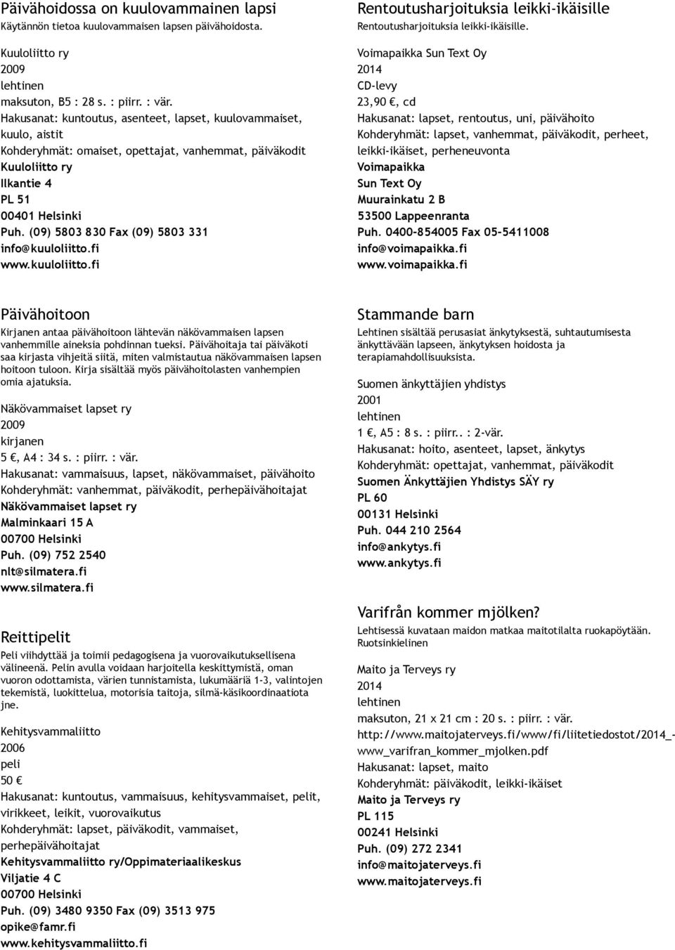 (09) 5803 830 Fax (09) 5803 331 info@kuuloliitto.fi www.kuuloliitto.fi Rentoutusharjoituksia leikki ikäisille Rentoutusharjoituksia leikki ikäisille.