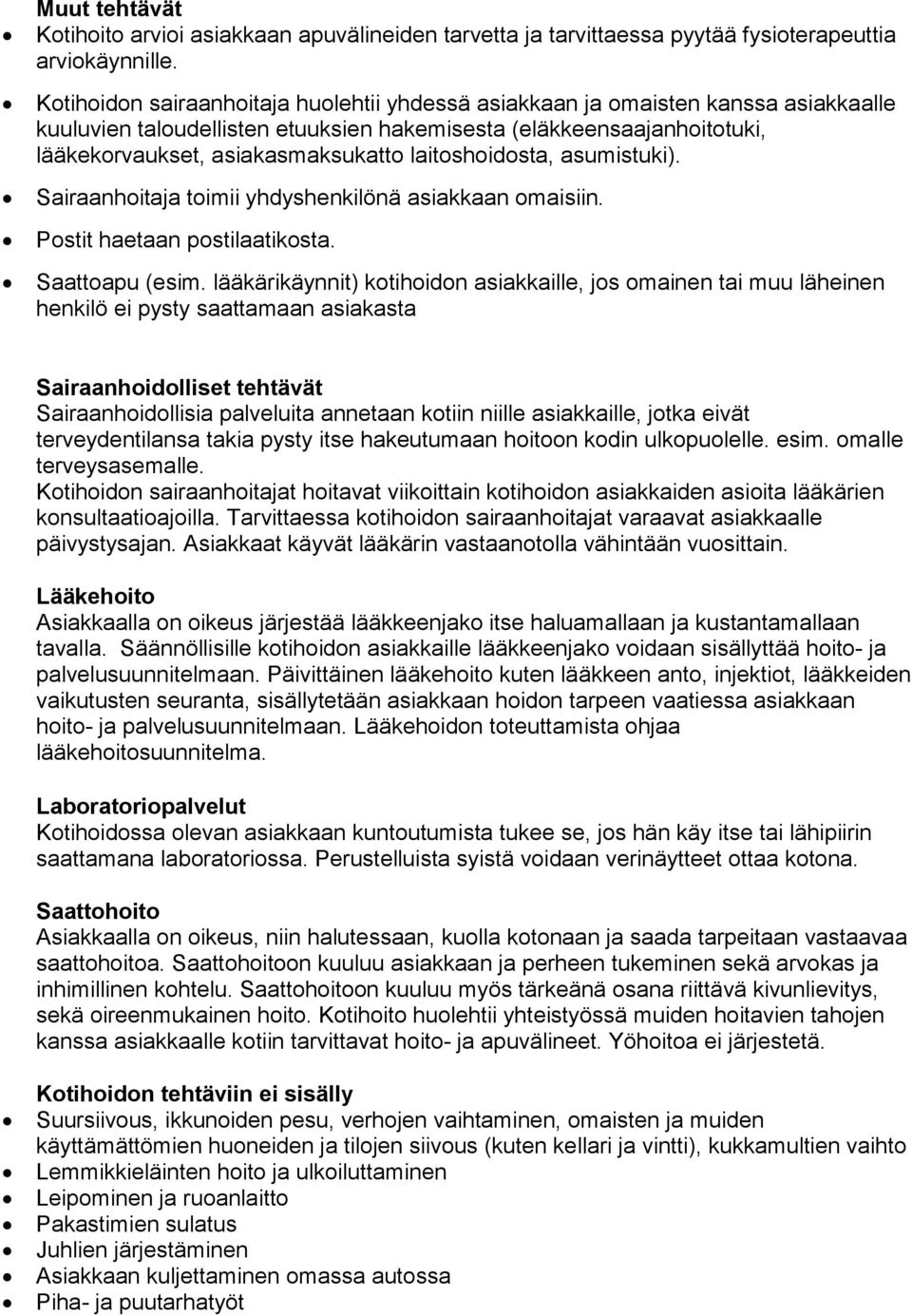 laitoshoidosta, asumistuki). Sairaanhoitaja toimii yhdyshenkilönä asiakkaan omaisiin. Postit haetaan postilaatikosta. Saattoapu (esim.