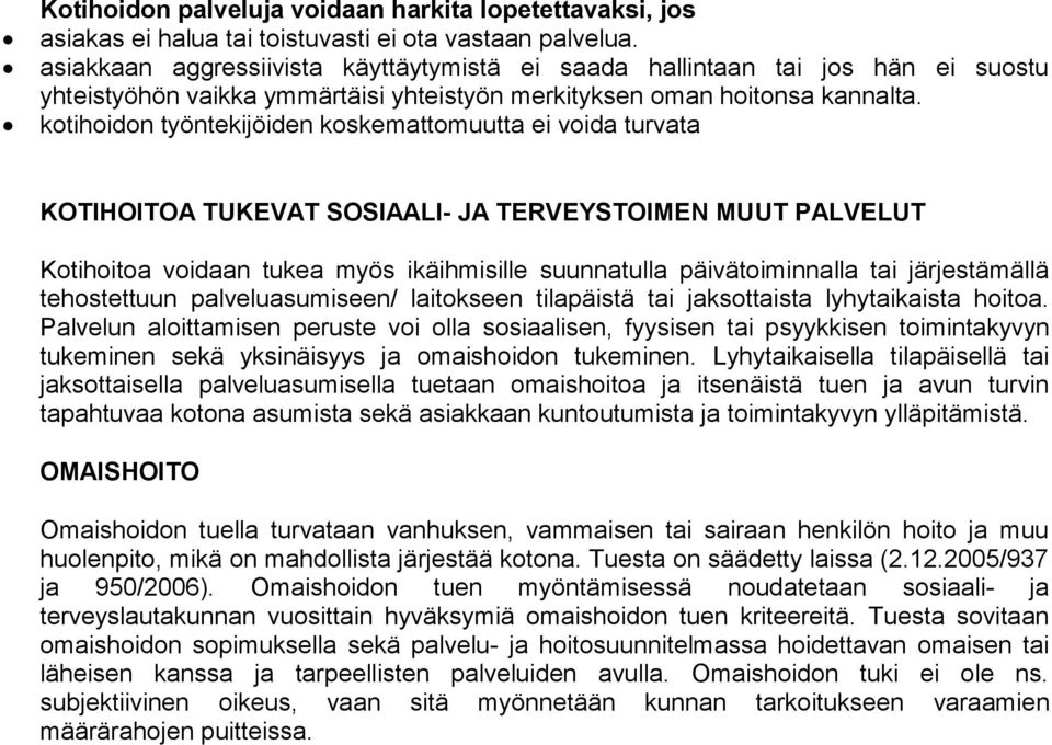 kotihoidon työntekijöiden koskemattomuutta ei voida turvata KOTIHOITOA TUKEVAT SOSIAALI- JA TERVEYSTOIMEN MUUT PALVELUT Kotihoitoa voidaan tukea myös ikäihmisille suunnatulla päivätoiminnalla tai