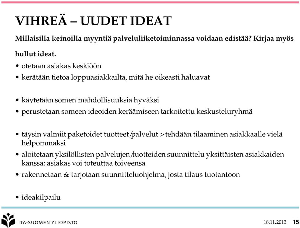 keräämiseen tarkoitettu keskusteluryhmä täysin valmiit paketoidet tuotteet/palvelut > tehdään tilaaminen asiakkaalle vielä helpommaksi aloitetaan