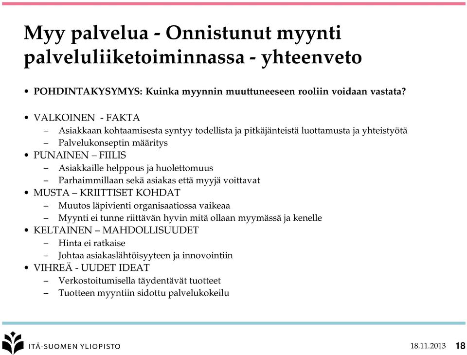 huolettomuus Parhaimmillaan sekä asiakas että myyjä voittavat MUSTA KRIITTISET KOHDAT Muutos läpivienti organisaatiossa vaikeaa Myynti ei tunne riittävän hyvin mitä ollaan