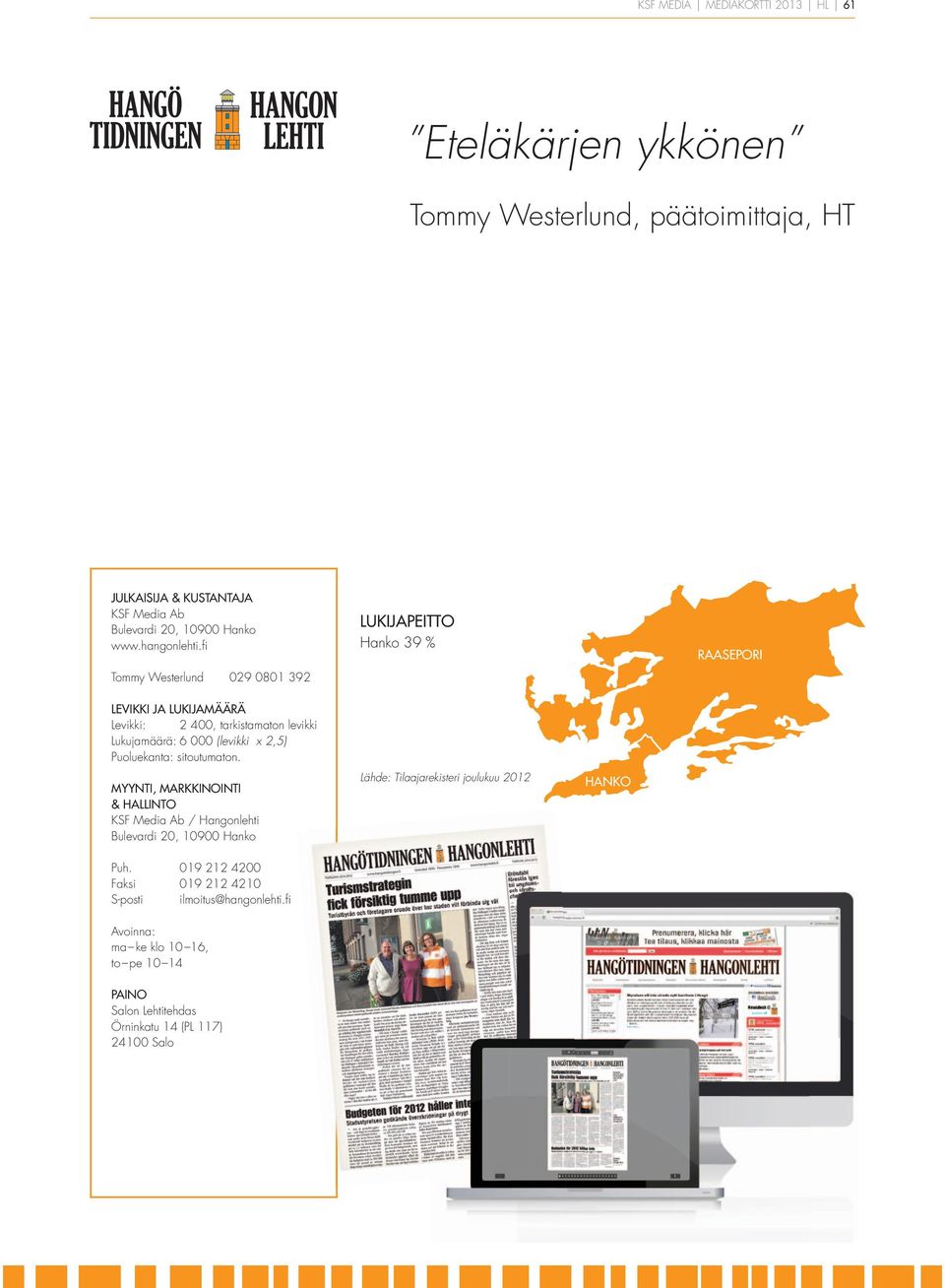 fi Tommy Westerlund 029 0801 392 LUKIJPEITTO Hanko 39 % RSEPORI LEVIKKI J LUKIJMÄÄRÄ Levikki: 2 400, tarkistamaton levikki Lukujamäärä: 6 000 (levikki x 2,5)