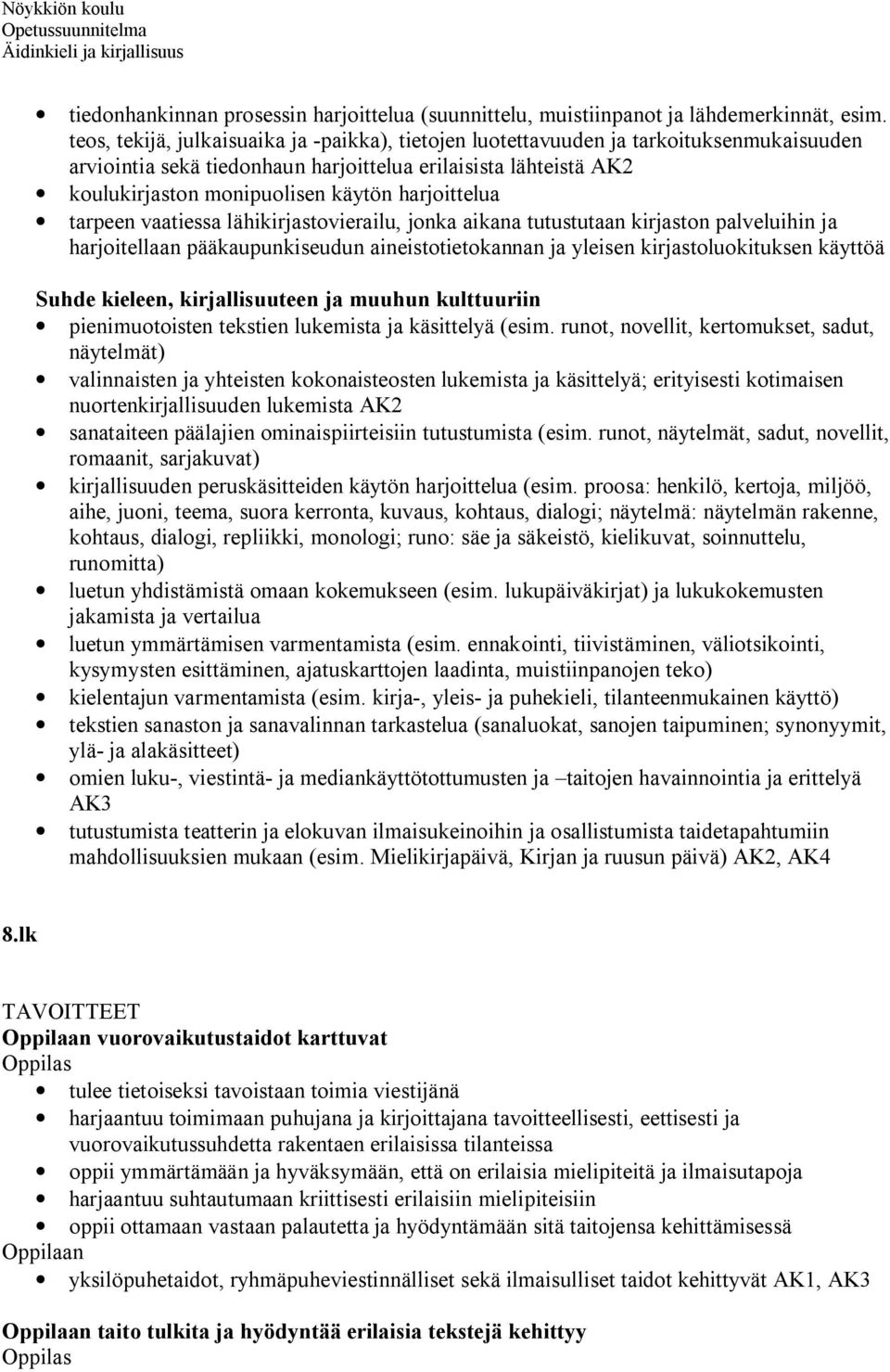 harjoittelua tarpeen vaatiessa lähikirjastovierailu, jonka aikana tutustutaan kirjaston palveluihin ja harjoitellaan pääkaupunkiseudun aineistotietokannan ja yleisen kirjastoluokituksen käyttöä Suhde