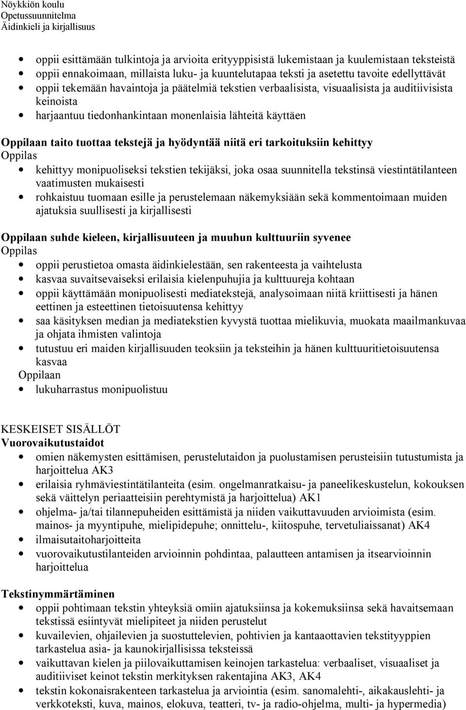 hyödyntää niitä eri tarkoituksiin kehittyy kehittyy monipuoliseksi tekstien tekijäksi, joka osaa suunnitella tekstinsä viestintätilanteen vaatimusten mukaisesti rohkaistuu tuomaan esille ja