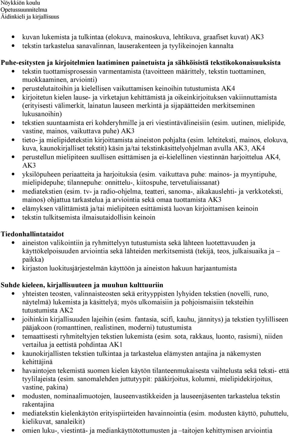 kielellisen vaikuttamisen keinoihin tutustumista AK4 kirjoitetun kielen lause- ja virketajun kehittämistä ja oikeinkirjoituksen vakiinnuttamista (erityisesti välimerkit, lainatun lauseen merkintä ja