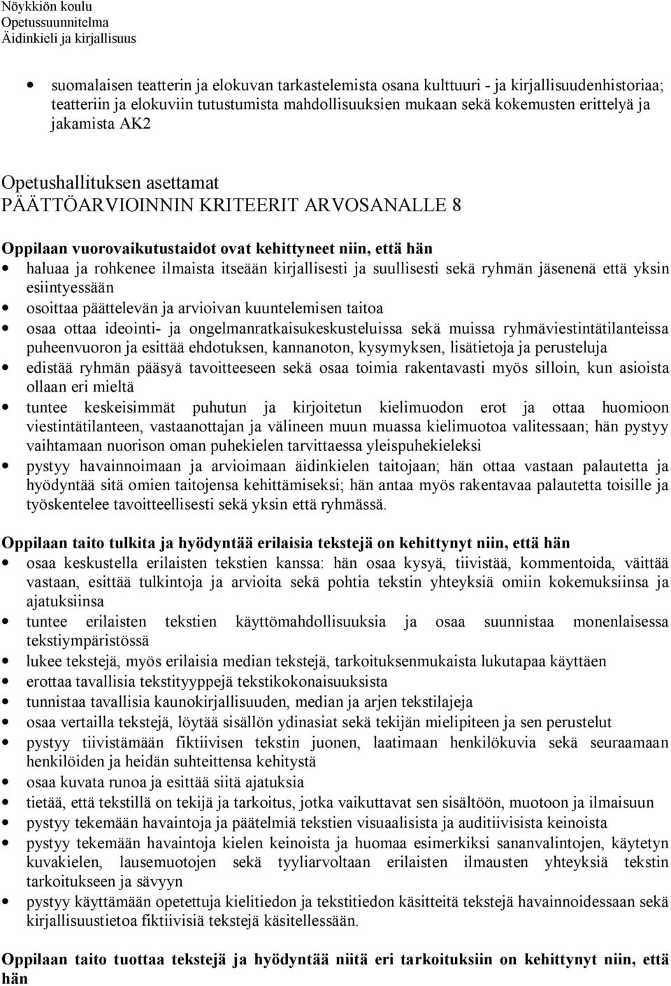 ryhmän jäsenenä että yksin esiintyessään osoittaa päättelevän ja arvioivan kuuntelemisen taitoa osaa ottaa ideointi- ja ongelmanratkaisukeskusteluissa sekä muissa ryhmäviestintätilanteissa