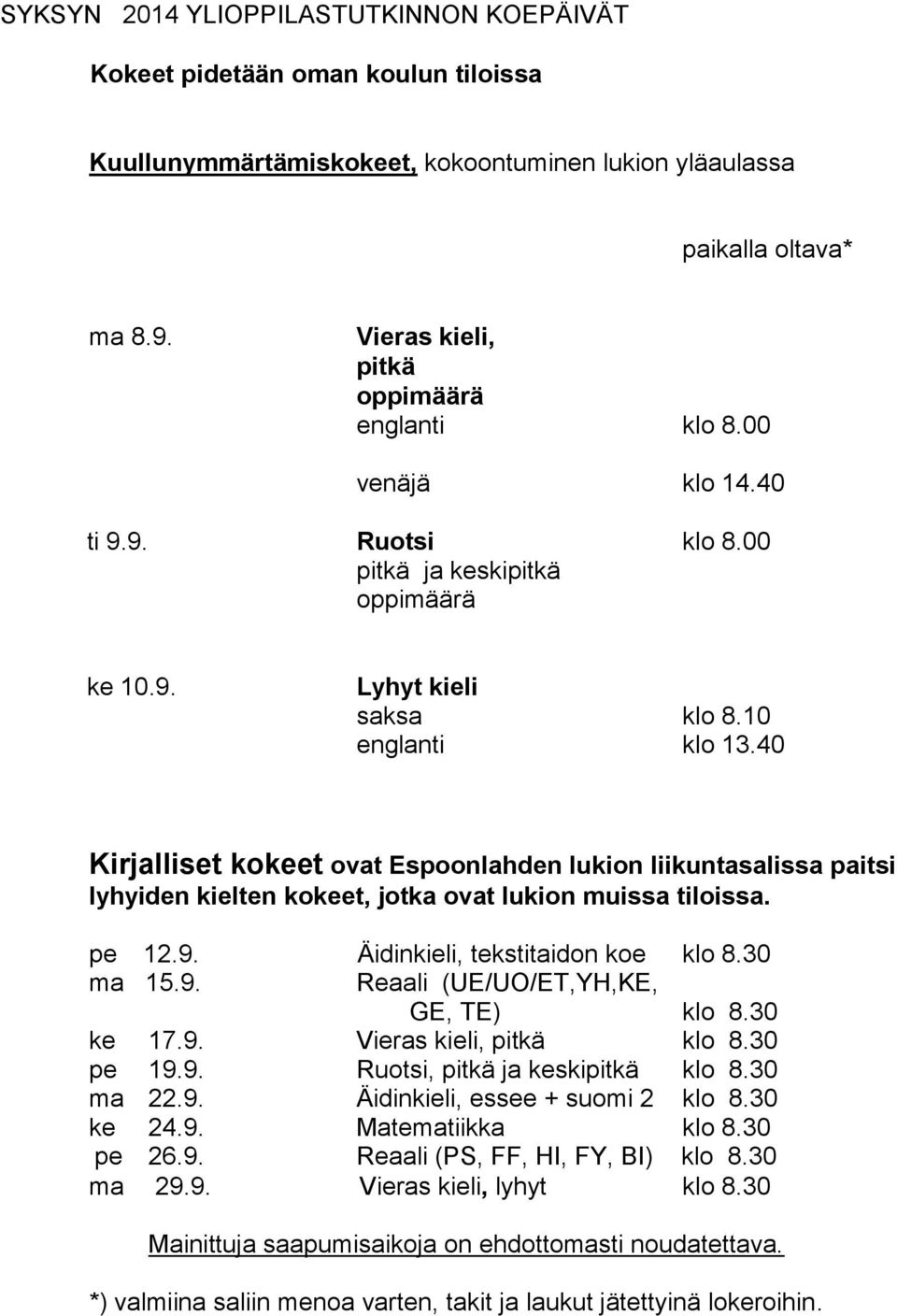 40 Kirjalliset kokeet ovat Espoonlahden lukion liikuntasalissa paitsi lyhyiden kielten kokeet, jotka ovat lukion muissa tiloissa. pe 12.9. Äidinkieli, tekstitaidon koe klo 8.30 ma 15.9. Reaali (UE/UO/ET,YH,KE, GE, TE) klo 8.