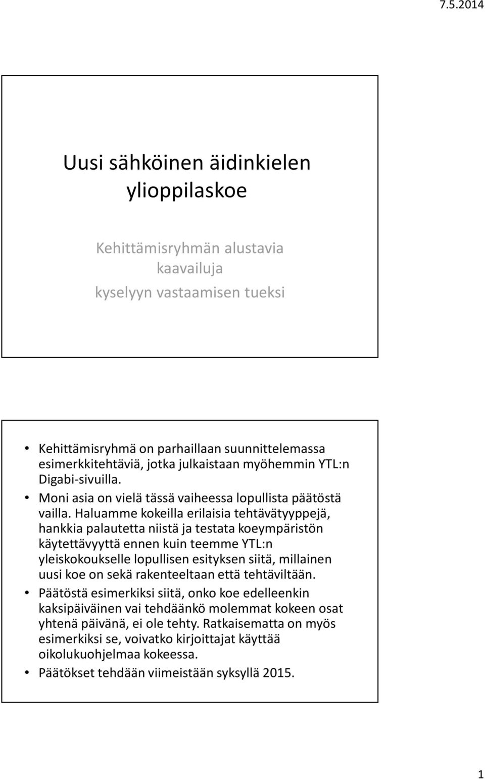 Haluamme kokeilla erilaisia tehtävätyyppejä, hankkia palautetta niistä ja testata koeympäristön käytettävyyttä ennen kuin teemme YTL:n yleiskokoukselle lopullisen esityksen siitä, millainen uusi koe