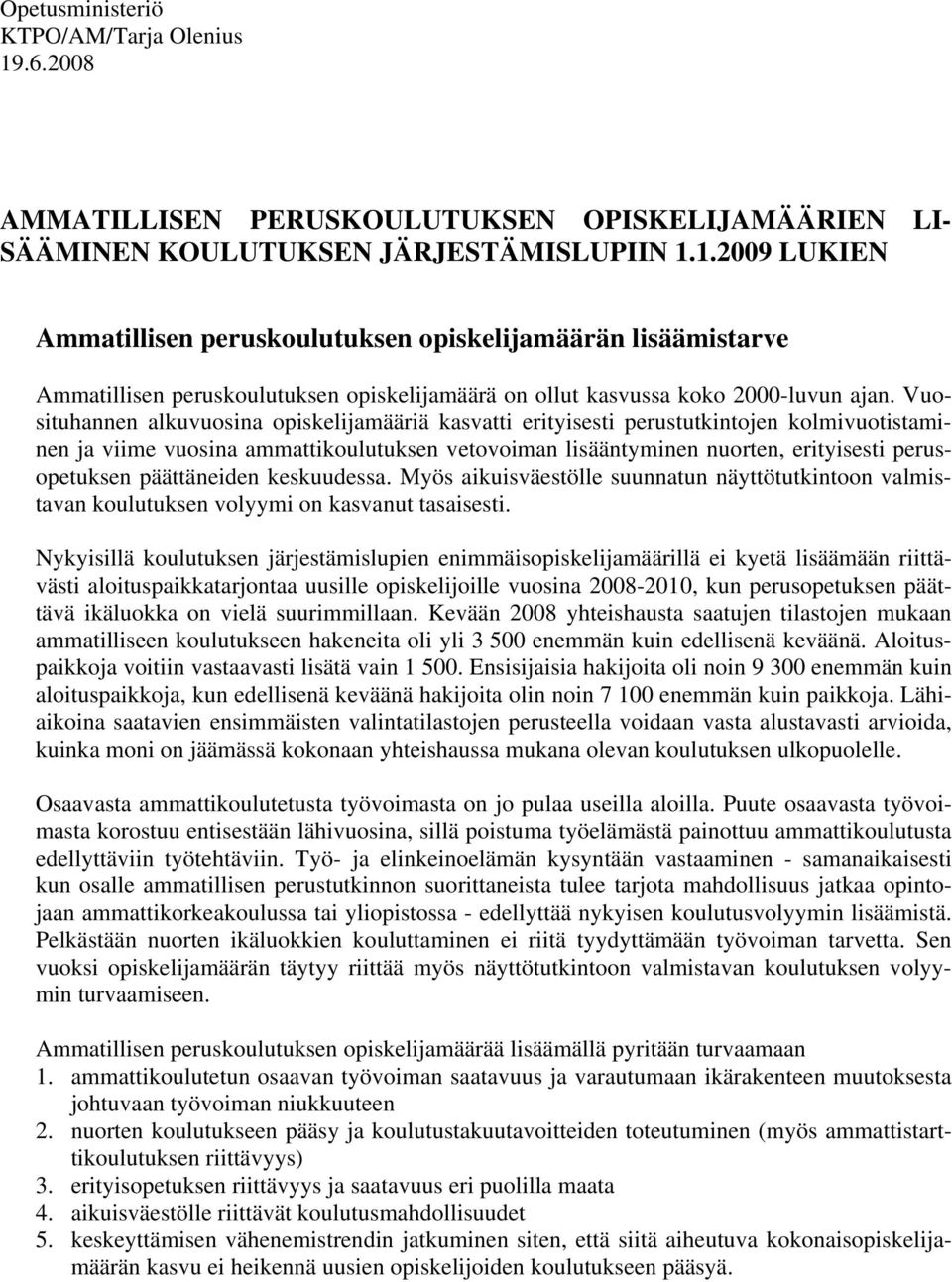 päättäneiden keskuudessa. Myös aikuisväestölle suunnatun näyttötutkintoon valmistavan koulutuksen volyymi on kasvanut tasaisesti.