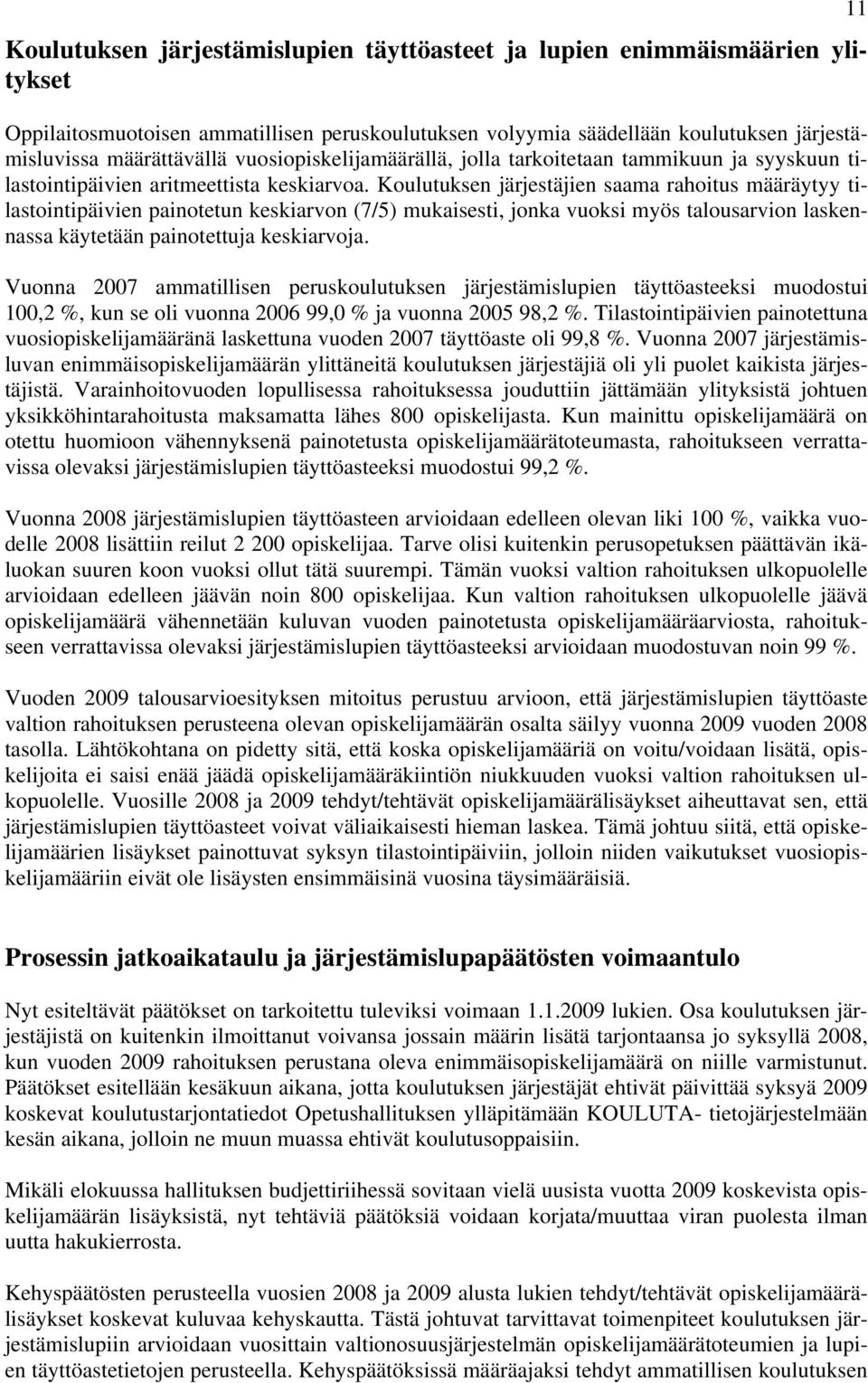 Koulutuksen järjestäjien saama rahoitus määräytyy tilastointipäivien painotetun keskiarvon (7/5) mukaisesti, jonka vuoksi myös talousarvion laskennassa käytetään painotettuja keskiarvoja.