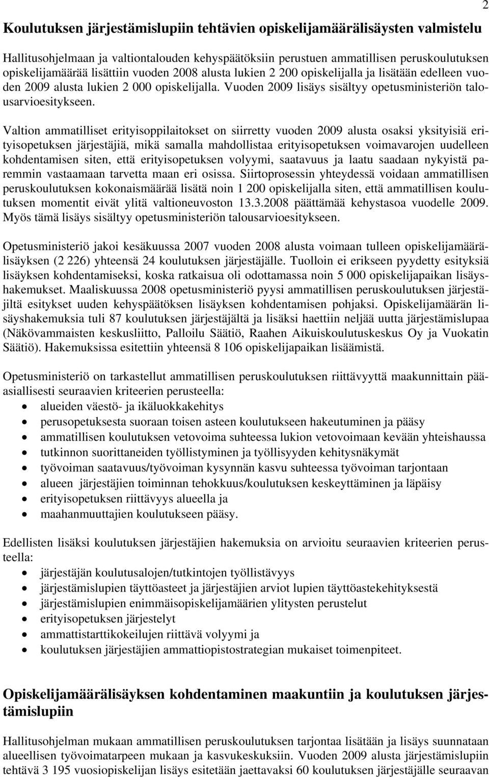 Valtion ammatilliset erityisoppilaitokset on siirretty vuoden 2009 alusta osaksi yksityisiä erityisopetuksen järjestäjiä, mikä samalla mahdollistaa erityisopetuksen voimavarojen uudelleen