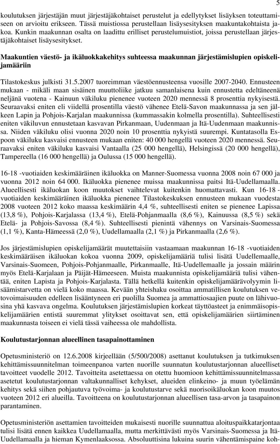 Maakuntien väestö- ja ikäluokkakehitys suhteessa maakunnan järjestämislupien opiskelijamääriin Tilastokeskus julkisti 31.5.2007 tuoreimman väestöennusteensa vuosille 2007-2040.