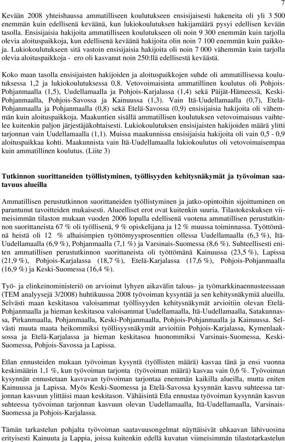 Lukiokoulutukseen sitä vastoin ensisijaisia hakijoita oli noin 7 000 vähemmän kuin tarjolla olevia aloituspaikkoja - ero oli kasvanut noin 250:llä edellisestä keväästä.