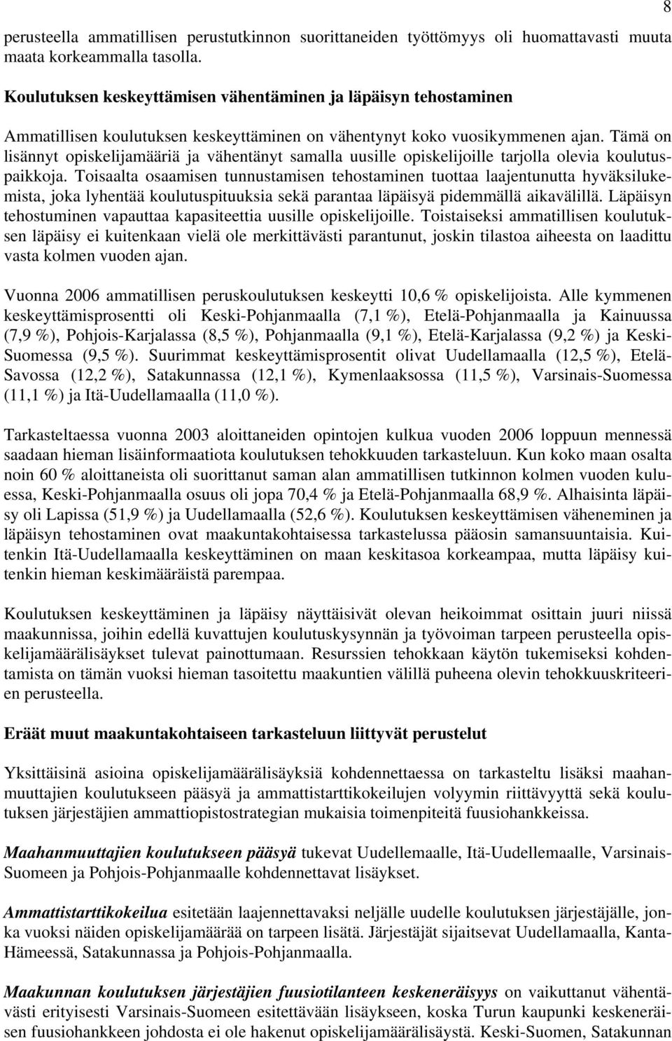 Tämä on lisännyt opiskelijamääriä ja vähentänyt samalla uusille opiskelijoille tarjolla olevia koulutuspaikkoja.