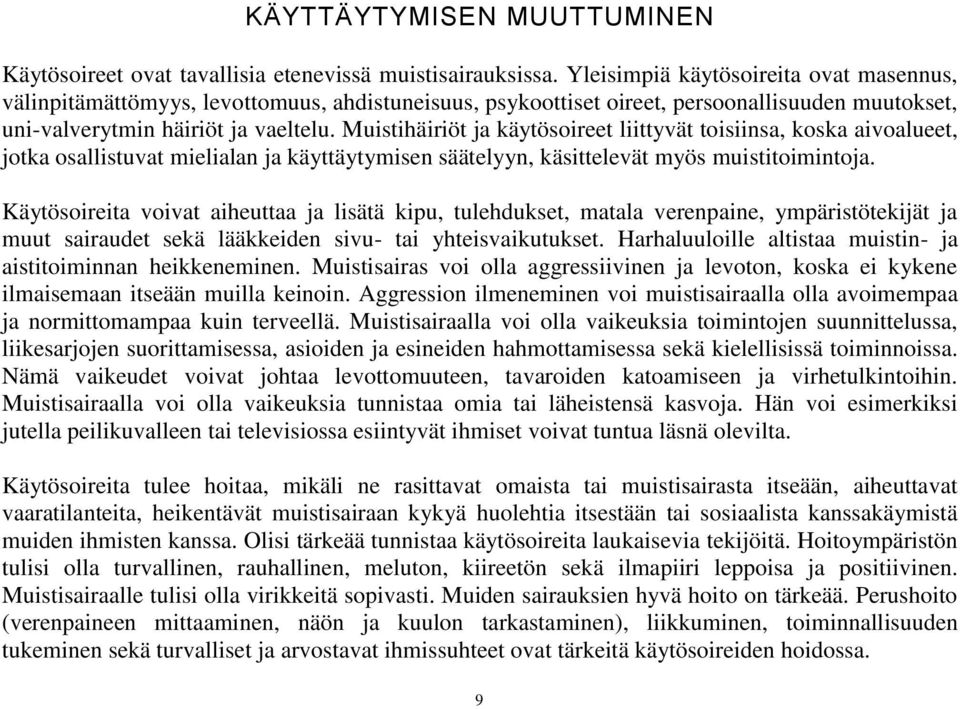 Muistihäiriöt ja käytösoireet liittyvät toisiinsa, koska aivoalueet, jotka osallistuvat mielialan ja käyttäytymisen säätelyyn, käsittelevät myös muistitoimintoja.