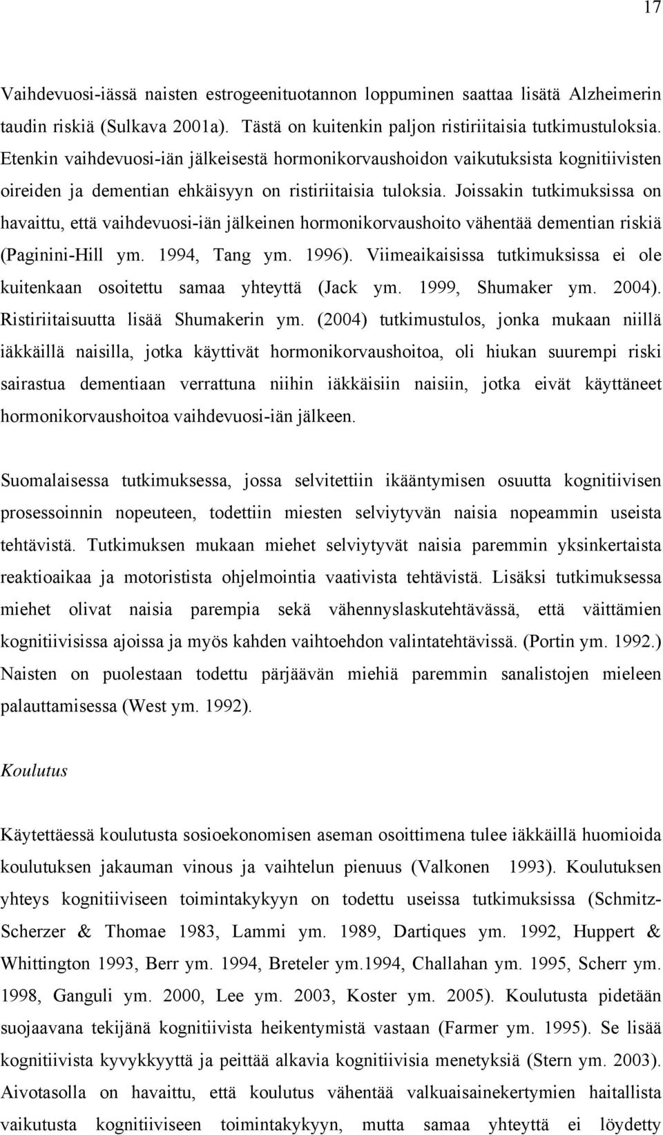 Joissakin tutkimuksissa on havaittu, että vaihdevuosi-iän jälkeinen hormonikorvaushoito vähentää dementian riskiä (Paginini-Hill ym. 1994, Tang ym. 1996).