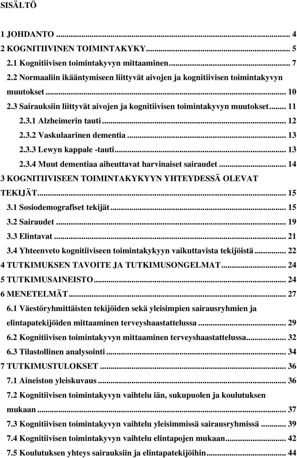 .. 14 3 KOGNITIIVISEEN TOIMINTAKYKYYN YHTEYDESSÄ OLEVAT TEKIJÄT... 15 3.1 Sosiodemografiset tekijät... 15 3.2 Sairaudet... 19 3.3 Elintavat... 21 3.