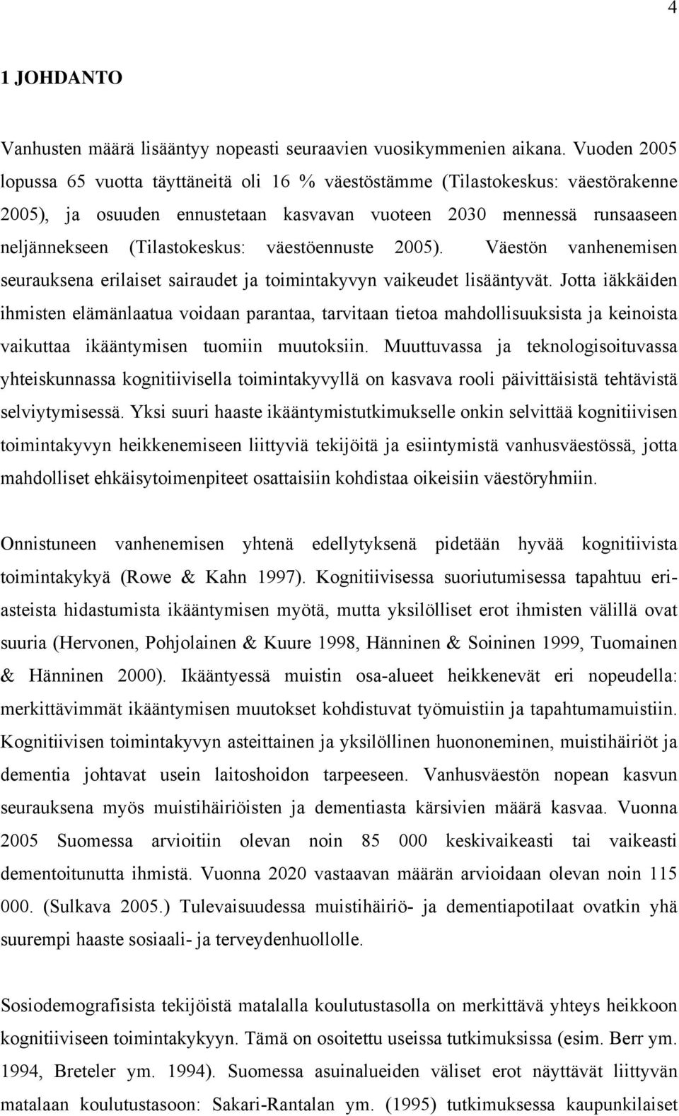 väestöennuste 2005). Väestön vanhenemisen seurauksena erilaiset sairaudet ja toimintakyvyn vaikeudet lisääntyvät.