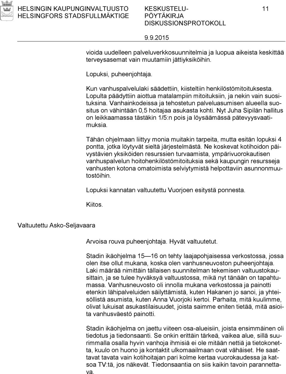 Vanhainkodeissa ja tehostetun palveluasumisen alueella suositus on vähintään 0,5 hoitajaa asukasta kohti.