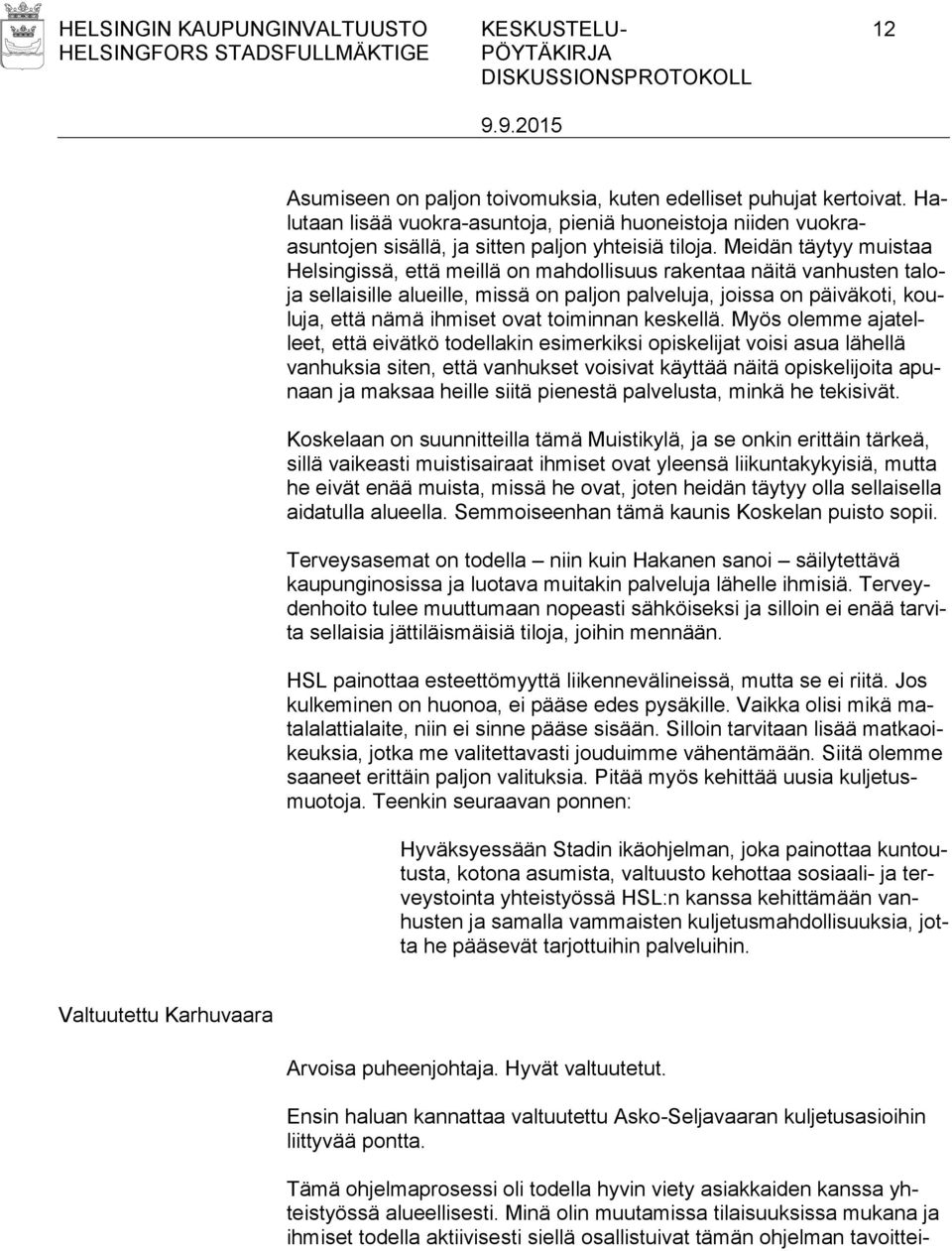 Meidän täytyy muistaa Helsingissä, että meillä on mahdollisuus rakentaa näitä vanhusten taloja sellaisille alueille, missä on paljon palveluja, joissa on päiväkoti, kouluja, että nämä ihmiset ovat