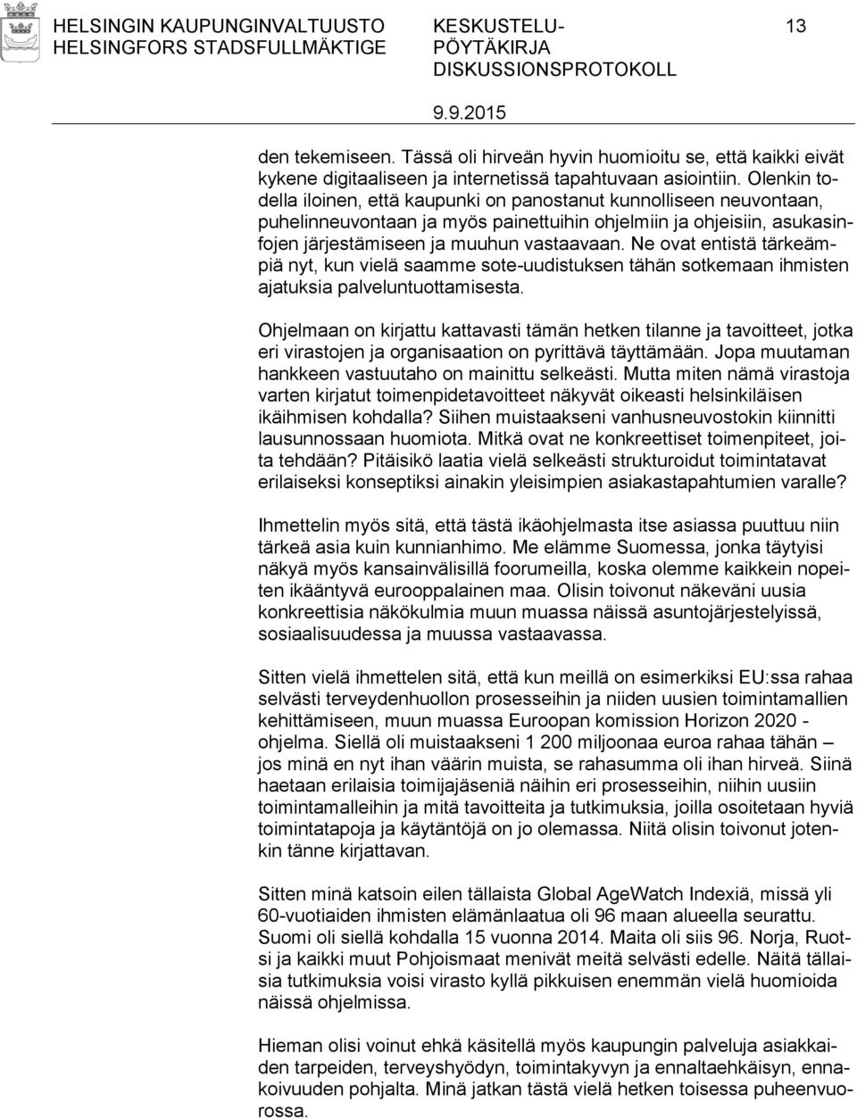 Ne ovat entistä tärkeämpiä nyt, kun vielä saamme sote-uudistuksen tähän sotkemaan ihmisten ajatuksia palveluntuottamisesta.