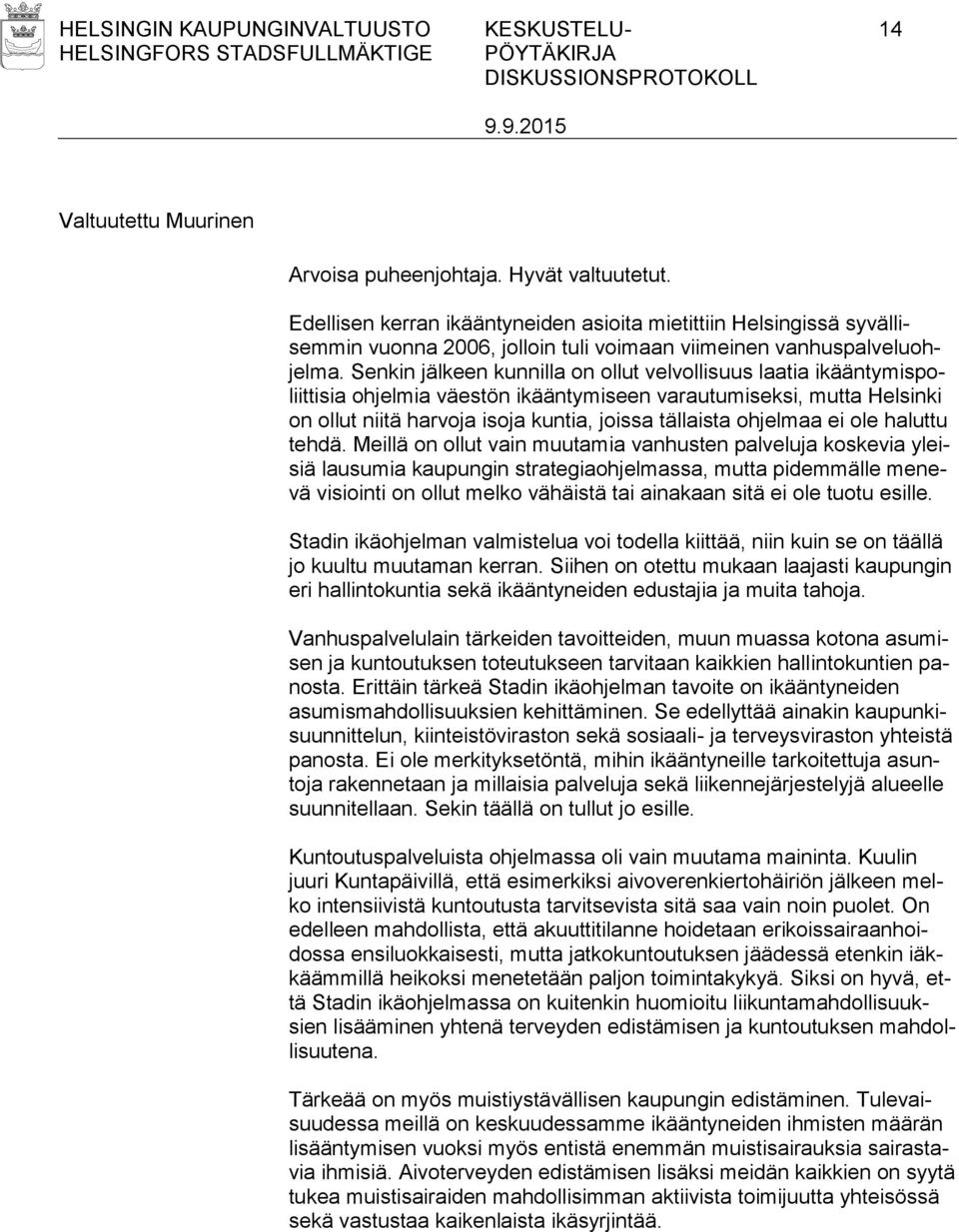 Senkin jälkeen kunnilla on ollut velvollisuus laatia ikääntymispoliittisia ohjelmia väestön ikääntymiseen varautumiseksi, mutta Helsinki on ollut niitä harvoja isoja kuntia, joissa tällaista ohjelmaa