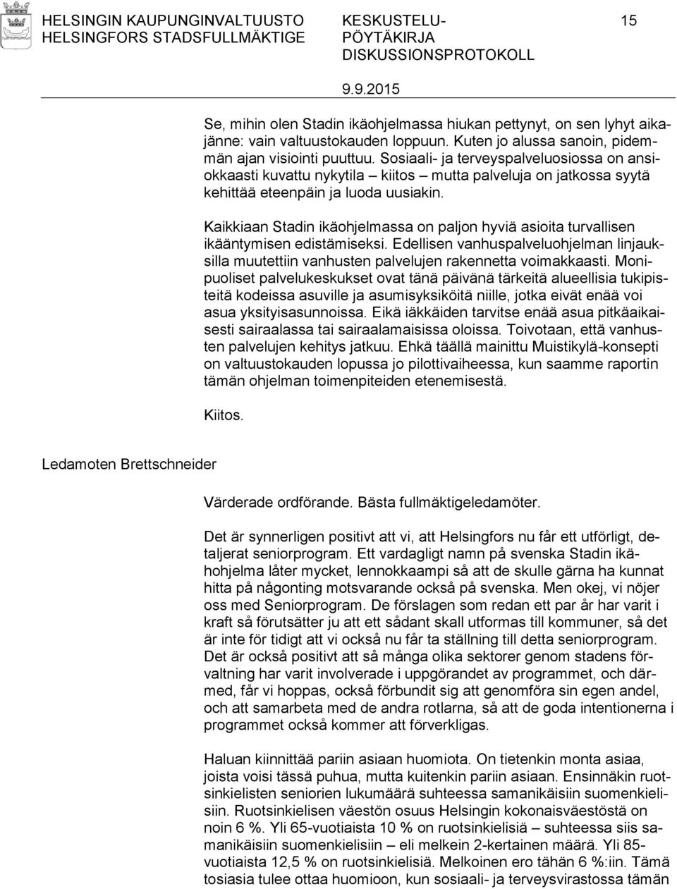 Sosiaali- ja terveyspalveluosiossa on ansiokkaasti kuvattu nykytila kiitos mutta palveluja on jatkossa syytä kehittää eteenpäin ja luoda uusiakin.