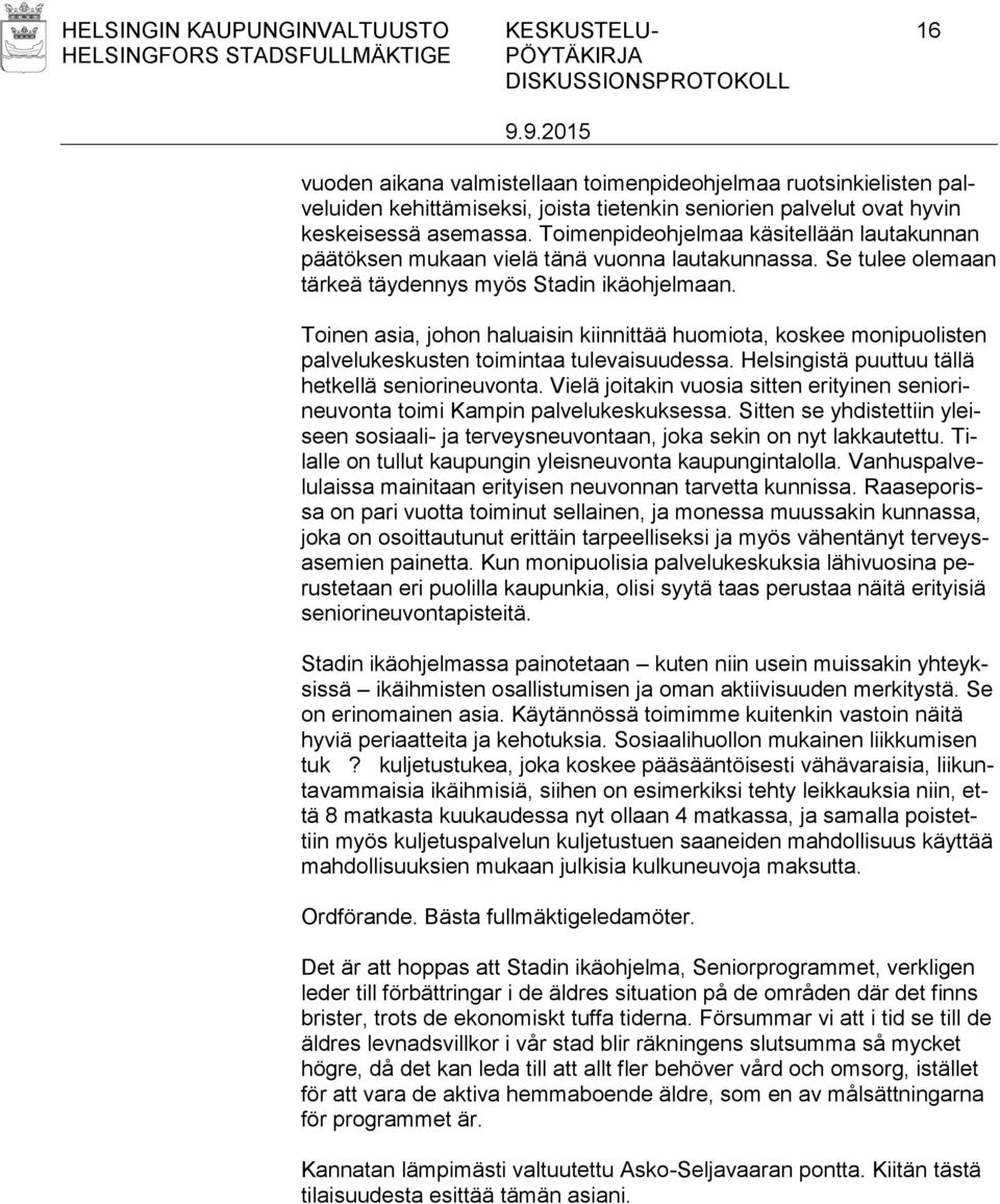Toinen asia, johon haluaisin kiinnittää huomiota, koskee monipuolisten palvelukeskusten toimintaa tulevaisuudessa. Helsingistä puuttuu tällä hetkellä seniorineuvonta.