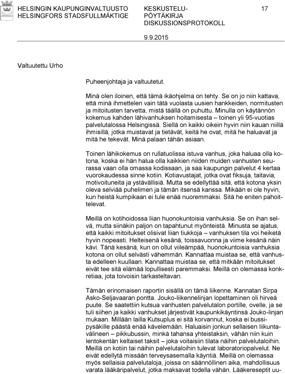 Minulla on käytännön kokemus kahden lähivanhuksen hoitamisesta toinen yli 95-vuotias palvelutalossa Helsingissä.