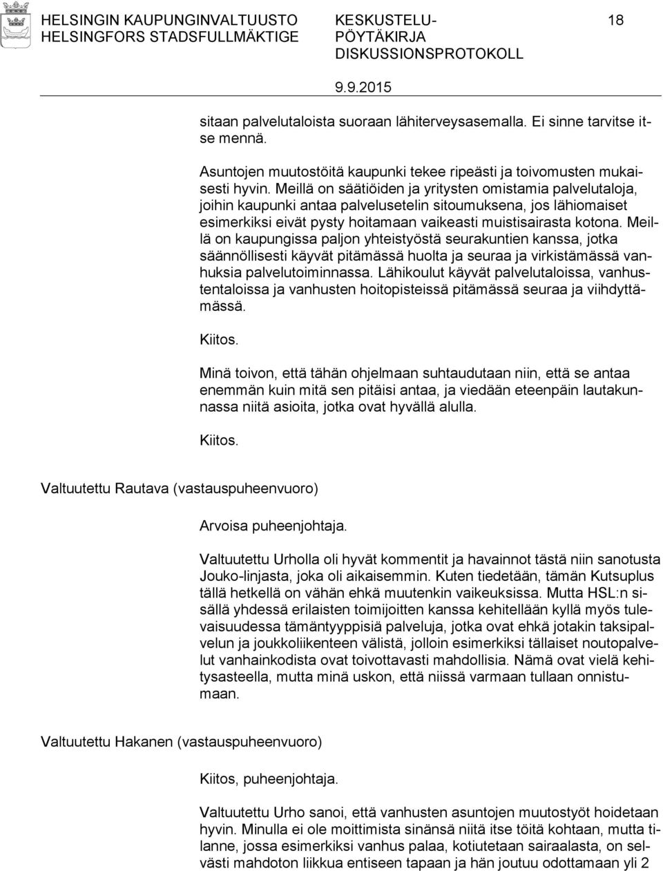 Meillä on säätiöiden ja yritysten omistamia palvelutaloja, joihin kaupunki antaa palvelusetelin sitoumuksena, jos lähiomaiset esimerkiksi eivät pysty hoitamaan vaikeasti muistisairasta kotona.