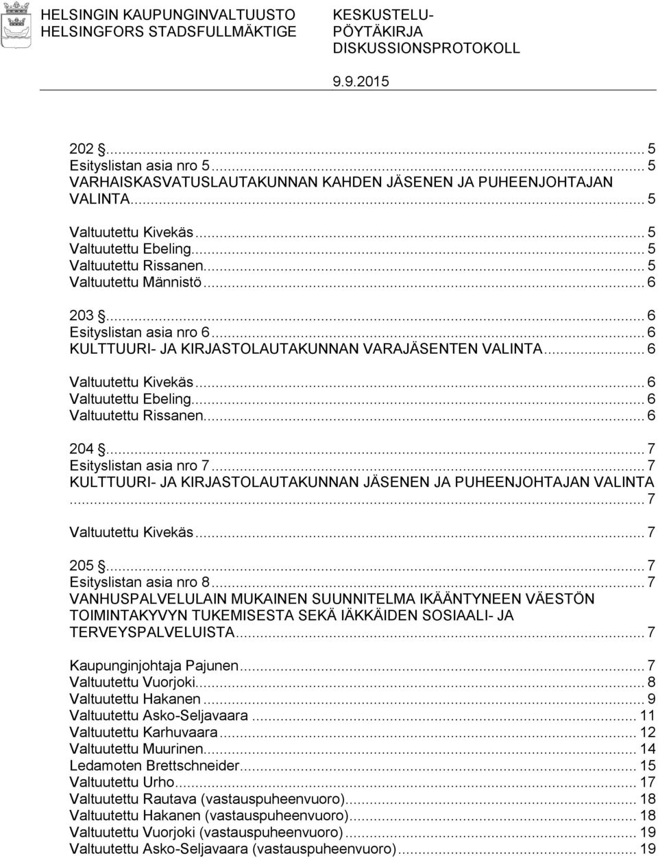 .. 6 Valtuutettu Kivekäs... 6 Valtuutettu Ebeling... 6 Valtuutettu Rissanen... 6 204... 7 Esityslistan asia nro 7... 7 KULTTUURI- JA KIRJASTOLAUTAKUNNAN JÄSENEN JA PUHEENJOHTAJAN VALINTA.