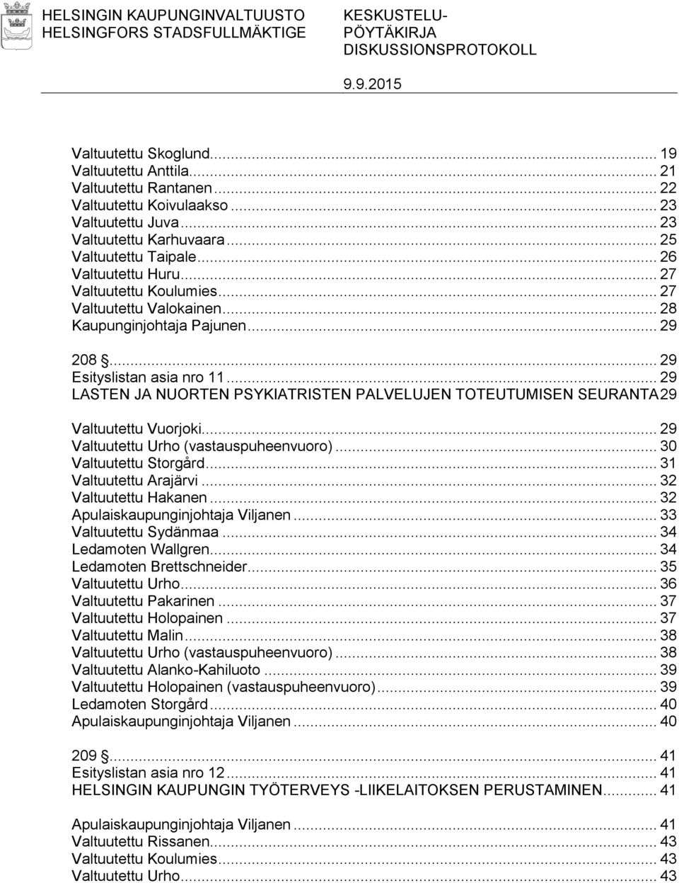 .. 29 Esityslistan asia nro 11... 29 LASTEN JA NUORTEN PSYKIATRISTEN PALVELUJEN TOTEUTUMISEN SEURANTA 29 Valtuutettu Vuorjoki... 29 Valtuutettu Urho (vastauspuheenvuoro)... 30 Valtuutettu Storgård.