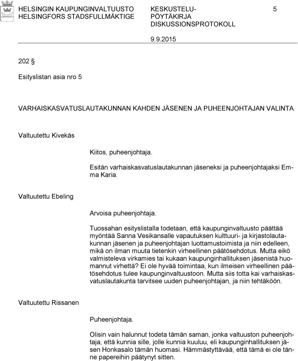 Tuossahan esityslistalla todetaan, että kaupunginvaltuusto päättää myöntää Sanna Vesikansalle vapautuksen kulttuuri- ja kirjastolautakunnan jäsenen ja puheenjohtajan luottamustoimista ja niin