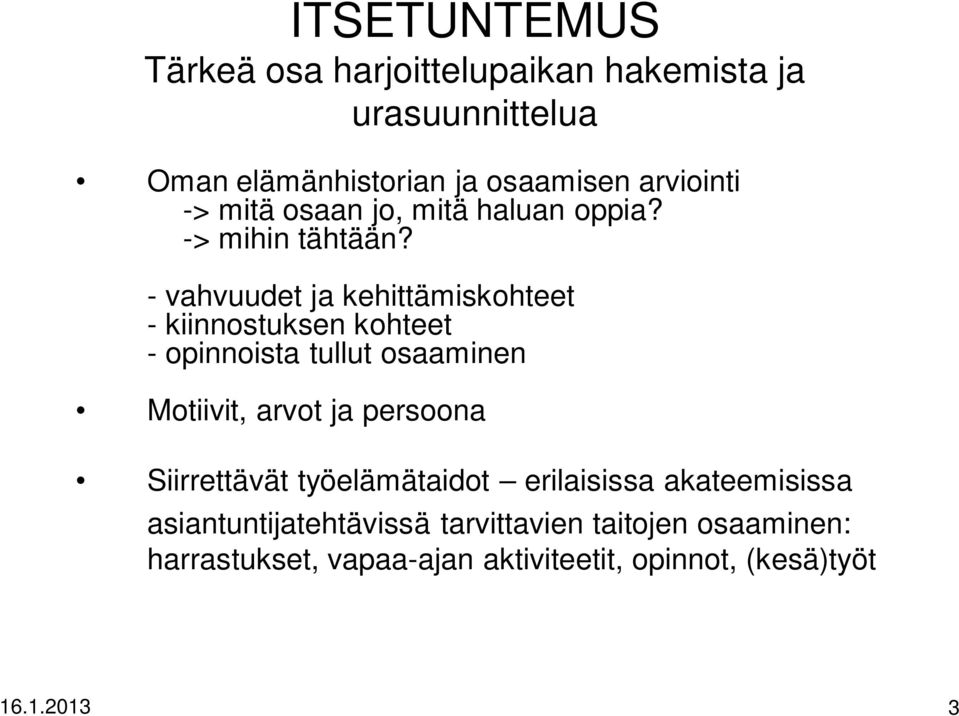 - vahvuudet ja kehittämiskohteet - kiinnostuksen kohteet - opinnoista tullut osaaminen Motiivit, arvot ja persoona